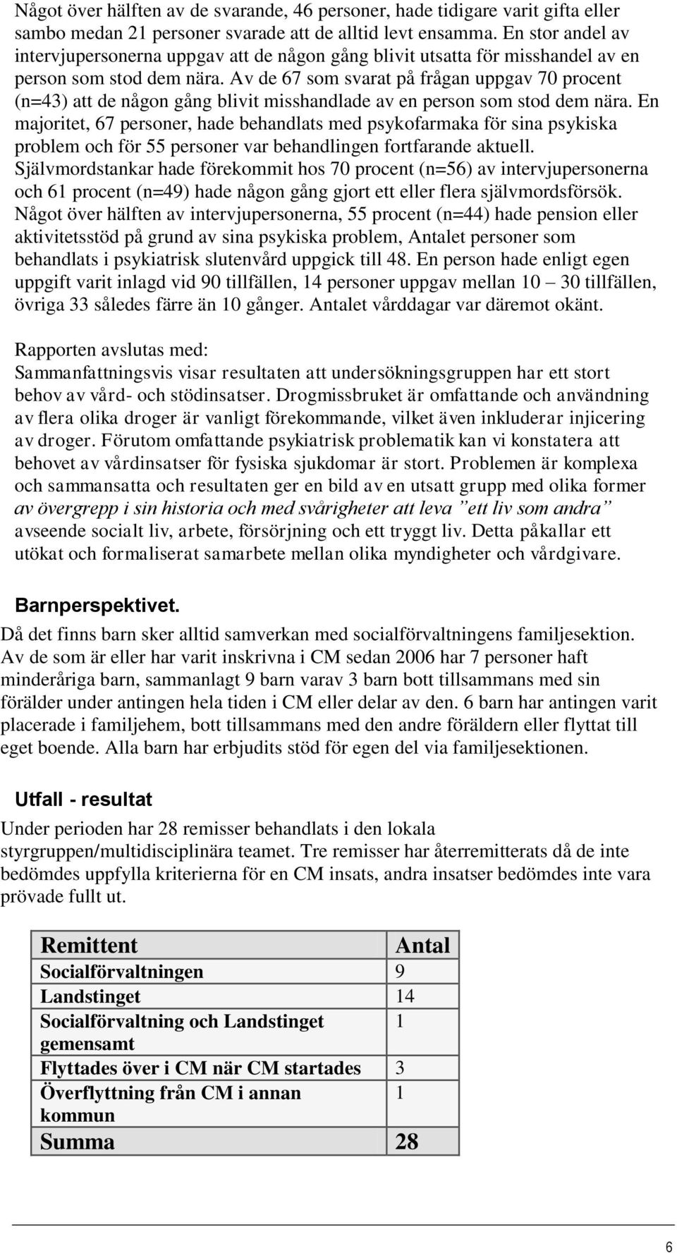 Av de 67 som svarat på frågan uppgav 70 procent (n=43) att de någon gång blivit misshandlade av en person som stod dem nära.