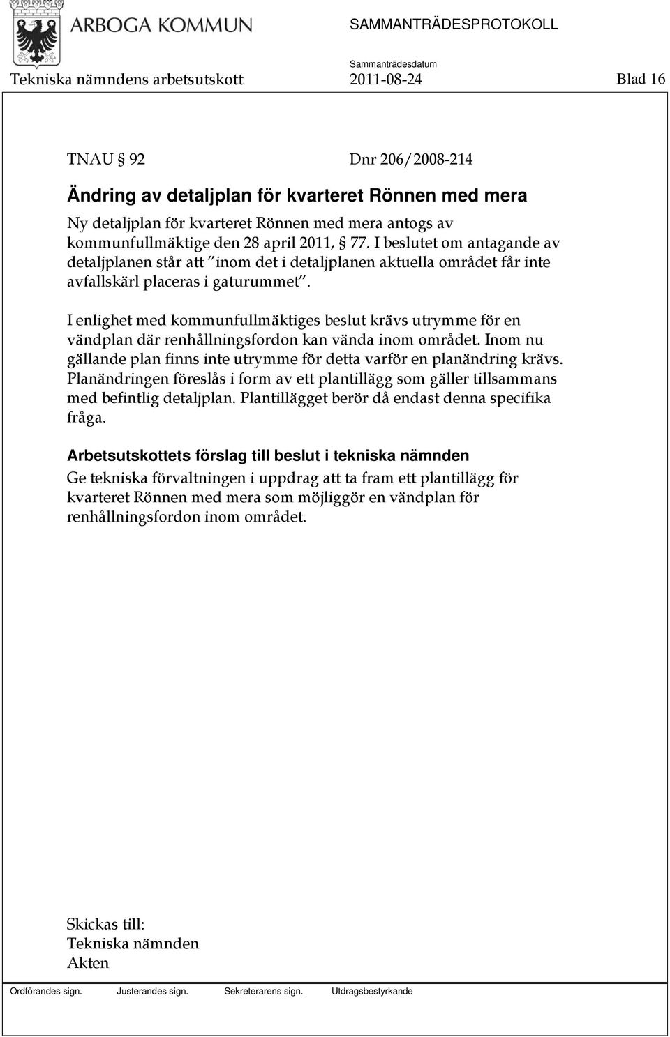 I enlighet med kommunfullmäktiges beslut krävs utrymme för en vändplan där renhållningsfordon kan vända inom området. Inom nu gällande plan finns inte utrymme för detta varför en planändring krävs.