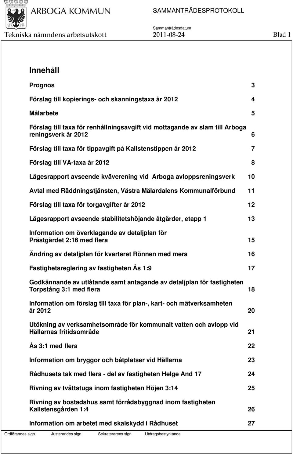 Räddningstjänsten, Västra Mälardalens Kommunalförbund 11 Förslag till taxa för torgavgifter år 2012 12 Lägesrapport avseende stabilitetshöjande åtgärder, etapp 1 13 Information om överklagande av