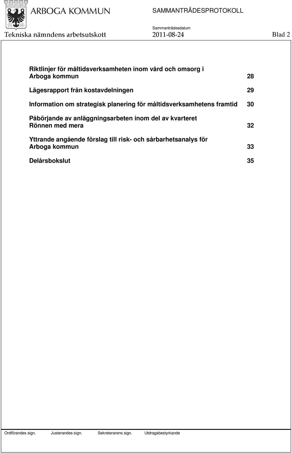 måltidsverksamhetens framtid 30 Påbörjande av anläggningsarbeten inom del av kvarteret Rönnen