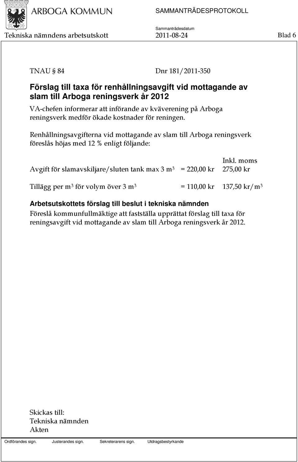 Renhållningsavgifterna vid mottagande av slam till Arboga reningsverk föreslås höjas med 12 % enligt följande: Avgift för slamavskiljare/sluten tank max 3 m 3 =