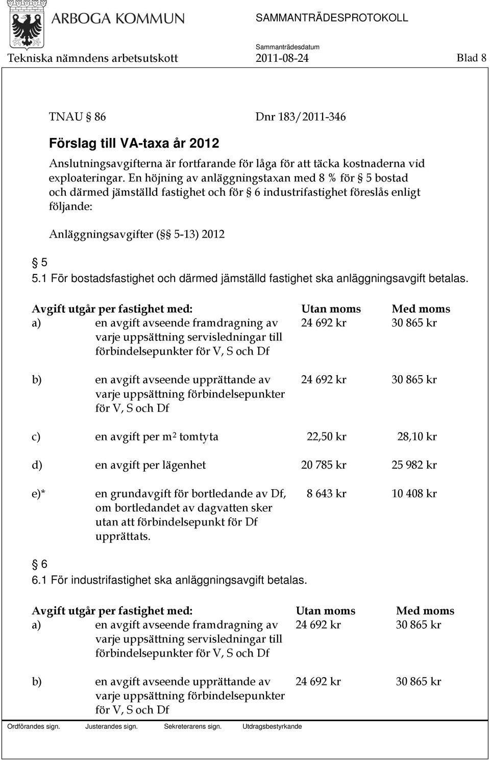 1 För bostadsfastighet och därmed jämställd fastighet ska anläggningsavgift betalas.