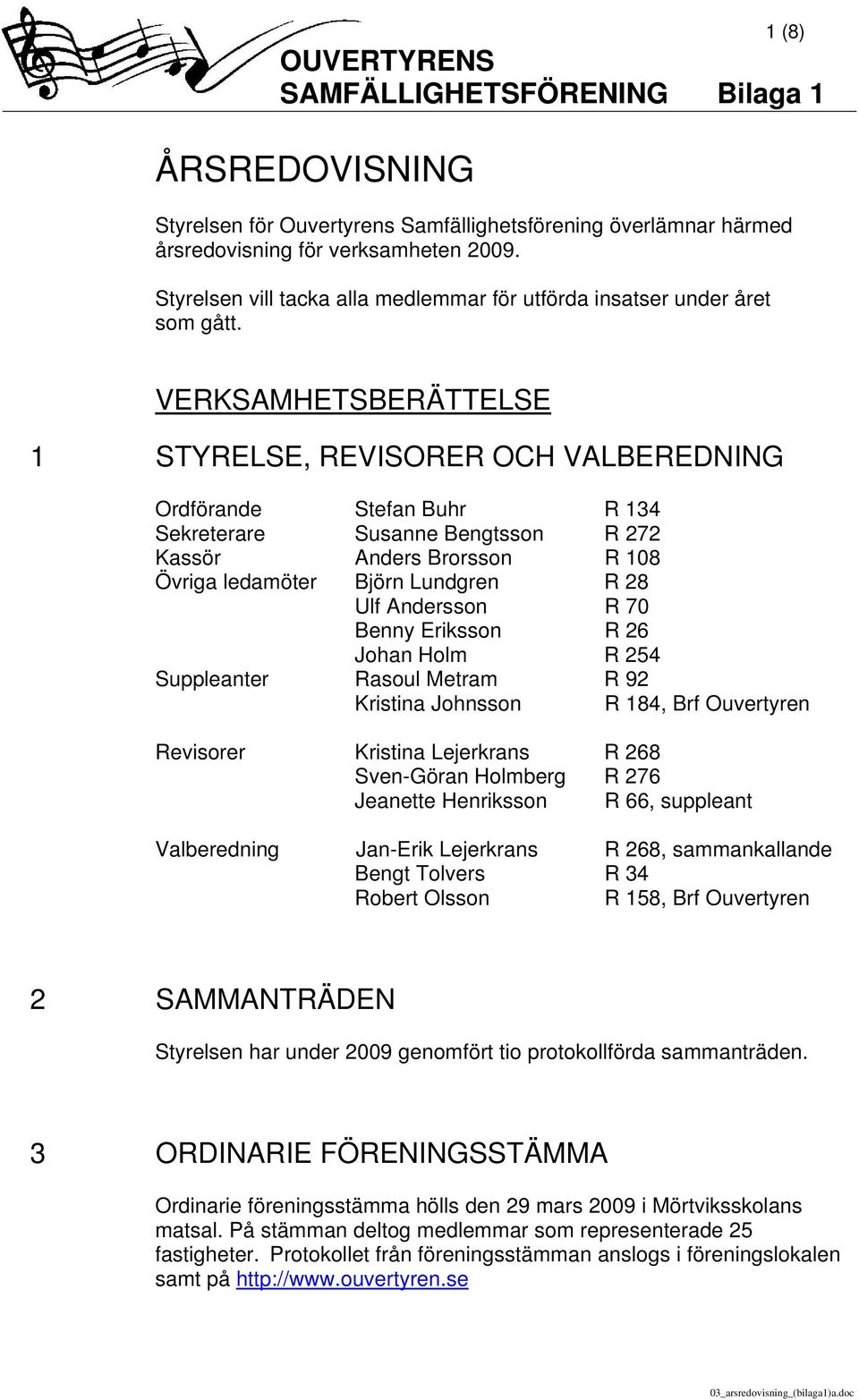 VERKSAMHETSBERÄTTELSE 1 STYRELSE, REVISORER OCH VALBEREDNING Ordförande Stefan Buhr R 134 Sekreterare Susanne Bengtsson R 272 Kassör Anders Brorsson R 108 Övriga ledamöter Björn Lundgren R 28 Ulf