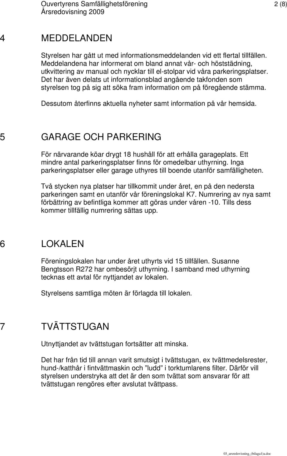 Det har även delats ut informationsblad angående takfonden som styrelsen tog på sig att söka fram information om på föregående stämma.