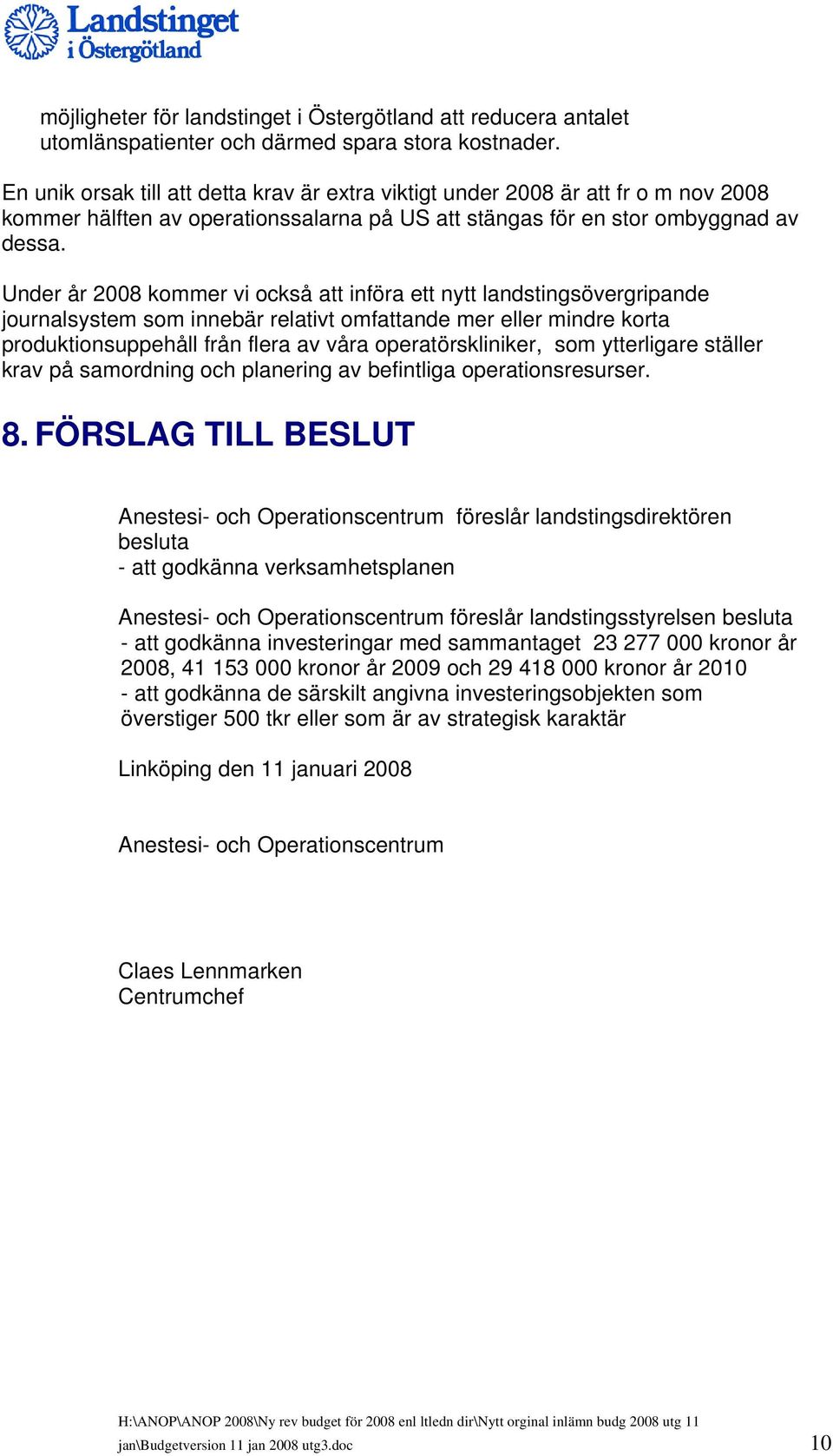 Under år 2008 kommer vi också att införa ett nytt landstingsövergripande journalsystem som innebär relativt omfattande mer eller mindre korta produktionsuppehåll från flera av våra operatörskliniker,