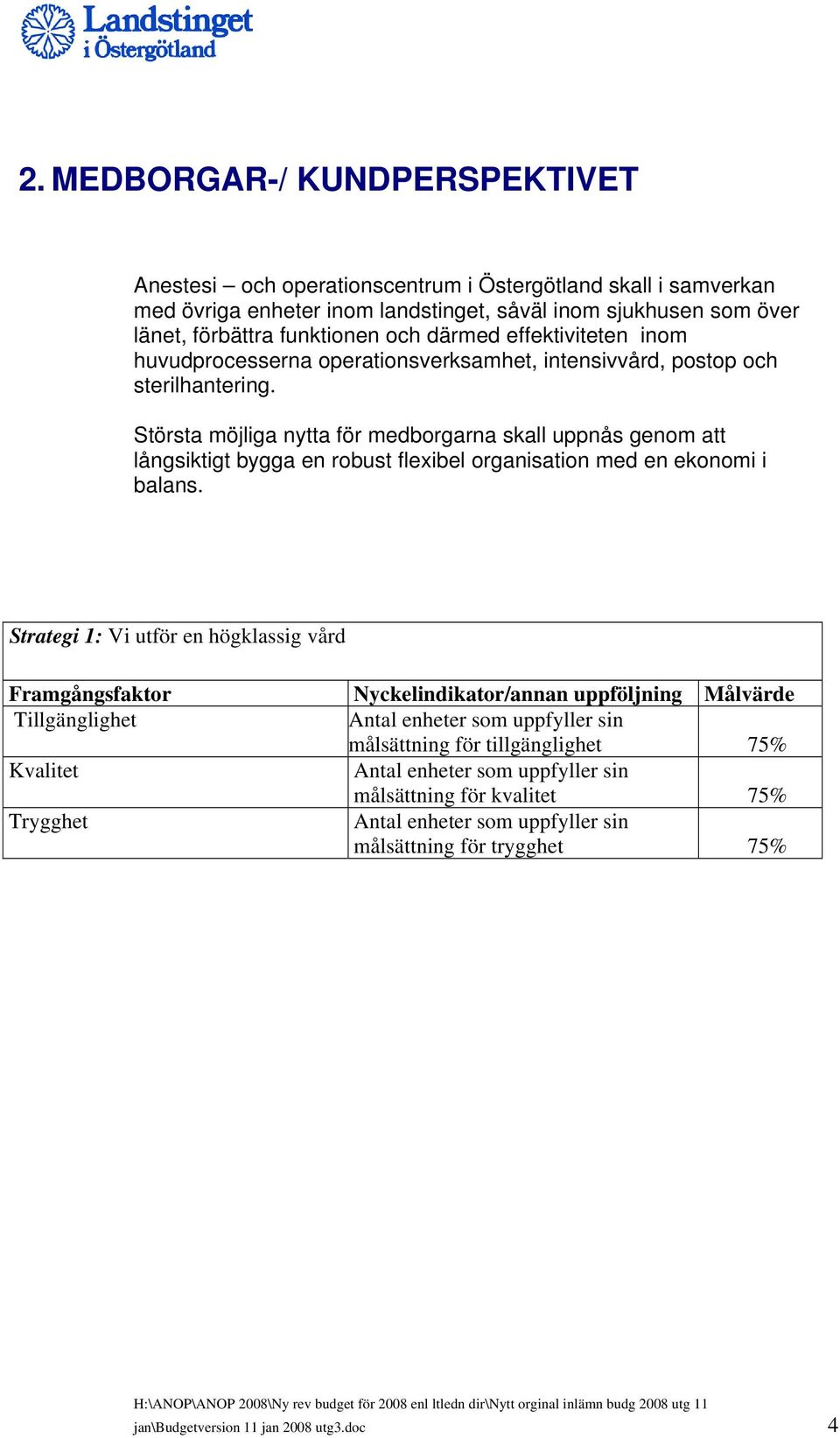 Största möjliga nytta för medborgarna skall uppnås genom att långsiktigt bygga en robust flexibel organisation med en ekonomi i balans.