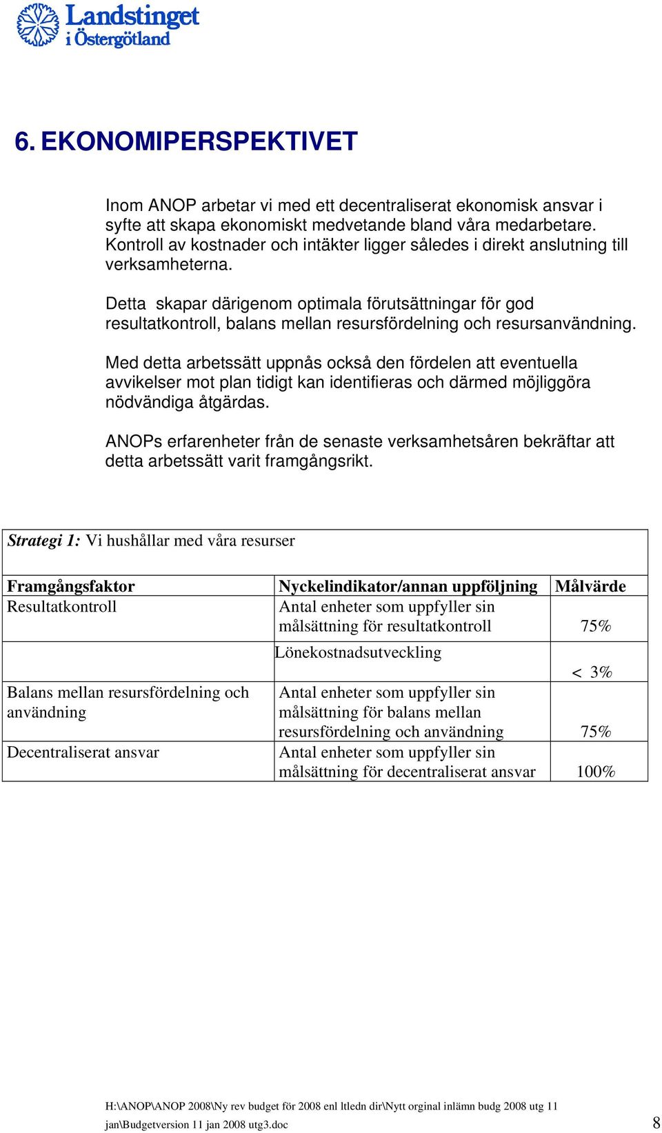 Detta skapar därigenom optimala förutsättningar för god resultatkontroll, balans mellan resursfördelning och resursanvändning.