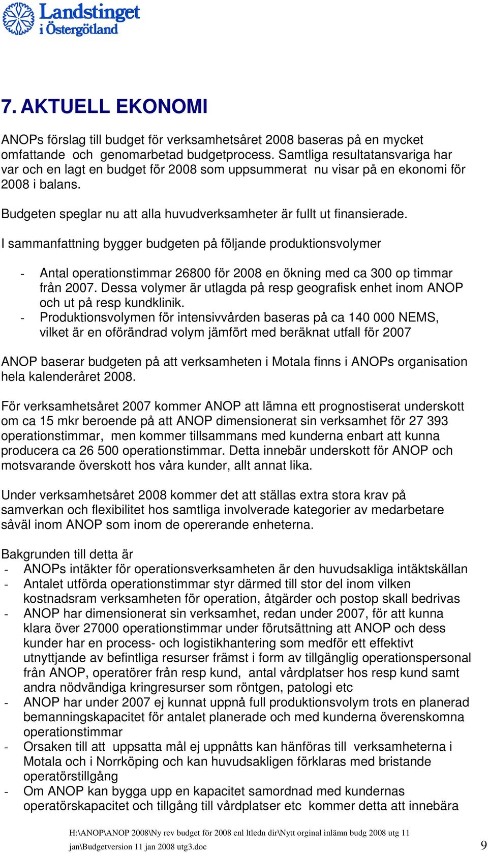 I sammanfattning bygger budgeten på följande produktionsvolymer - Antal operationstimmar 26800 för 2008 en ökning med ca 300 op timmar från 2007.