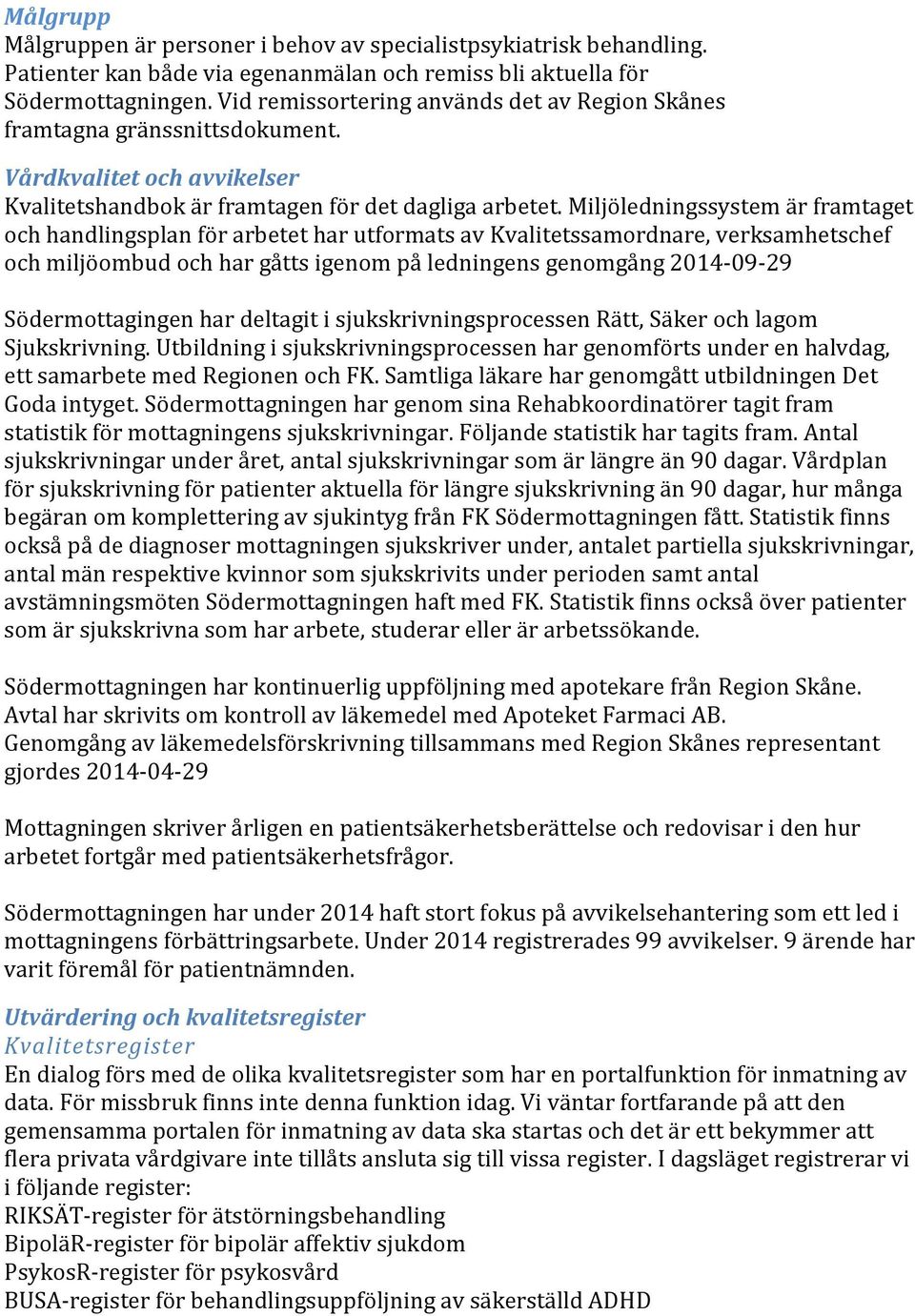 Miljöledningssystem är framtaget och handlingsplan för arbetet har utformats av Kvalitetssamordnare, verksamhetschef och miljöombud och har gåtts igenom på ledningens genomgång 2014-09-29