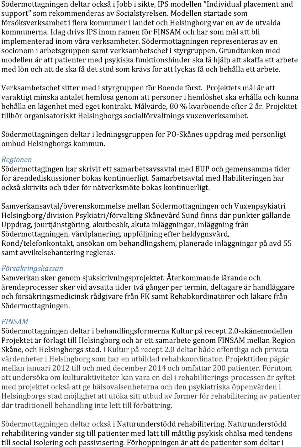 Idag drivs IPS inom ramen för FINSAM och har som mål att bli implementerad inom våra verksamheter. Södermottagningen representeras av en socionom i arbetsgruppen samt verksamhetschef i styrgruppen.