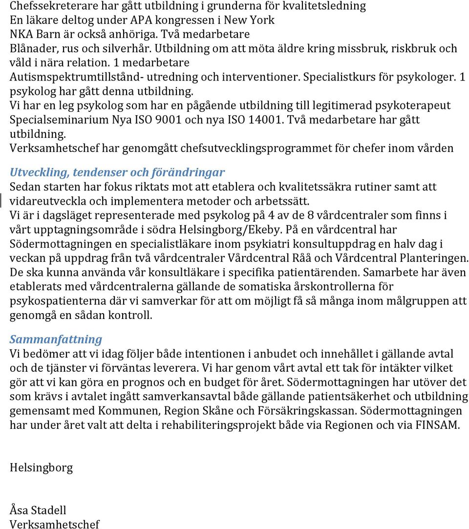 1 psykolog har gått denna utbildning. Vi har en leg psykolog som har en pågående utbildning till legitimerad psykoterapeut Specialseminarium Nya ISO 9001 och nya ISO 14001.