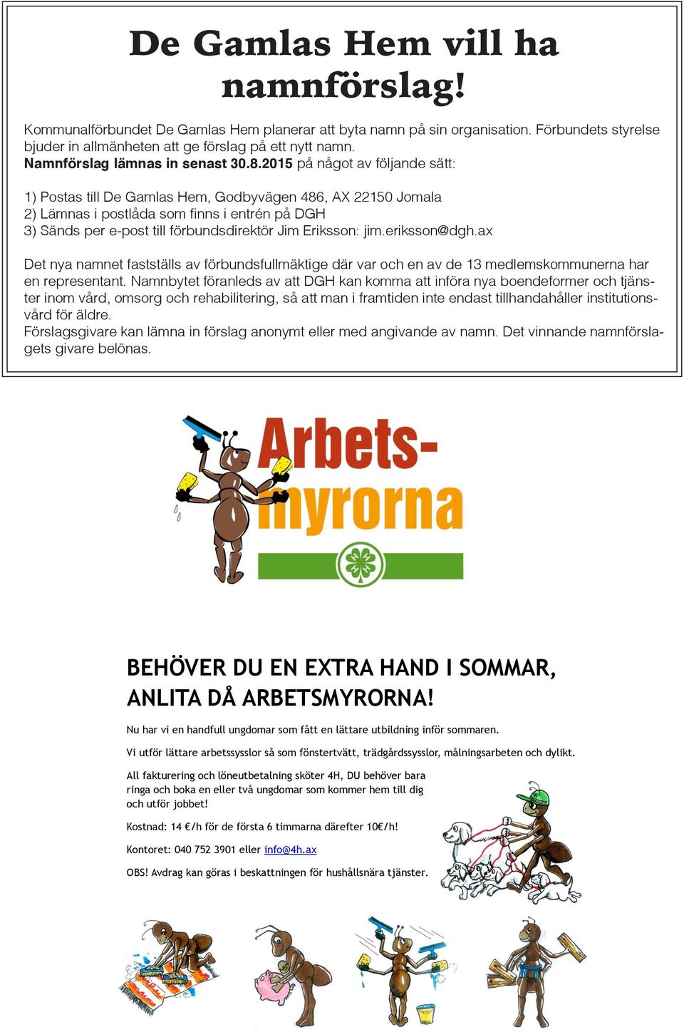 2015 på något av följande sätt: 1) Postas till De Gamlas Hem, Godbyvägen 486, AX 22150 Jomala 2) Lämnas i postlåda som finns i entrén på DGH 3) Sänds per e-post till förbundsdirektör Jim Eriksson: