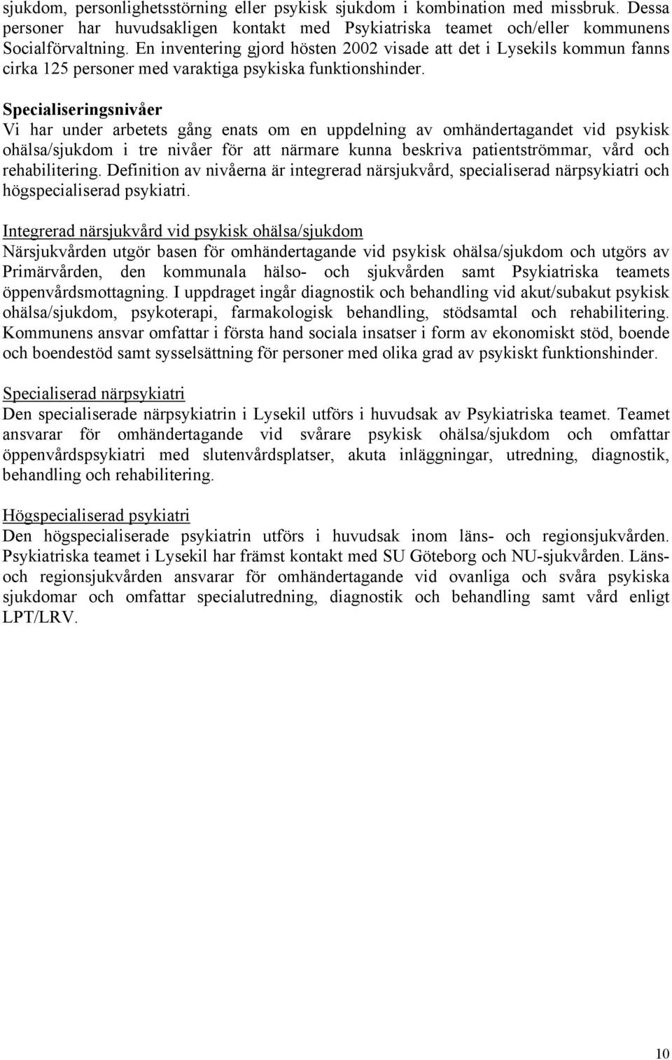 Specialiseringsnivåer Vi har under arbetets gång enats om en uppdelning av omhändertagandet vid psykisk ohälsa/sjukdom i tre nivåer för att närmare kunna beskriva patientströmmar, vård och