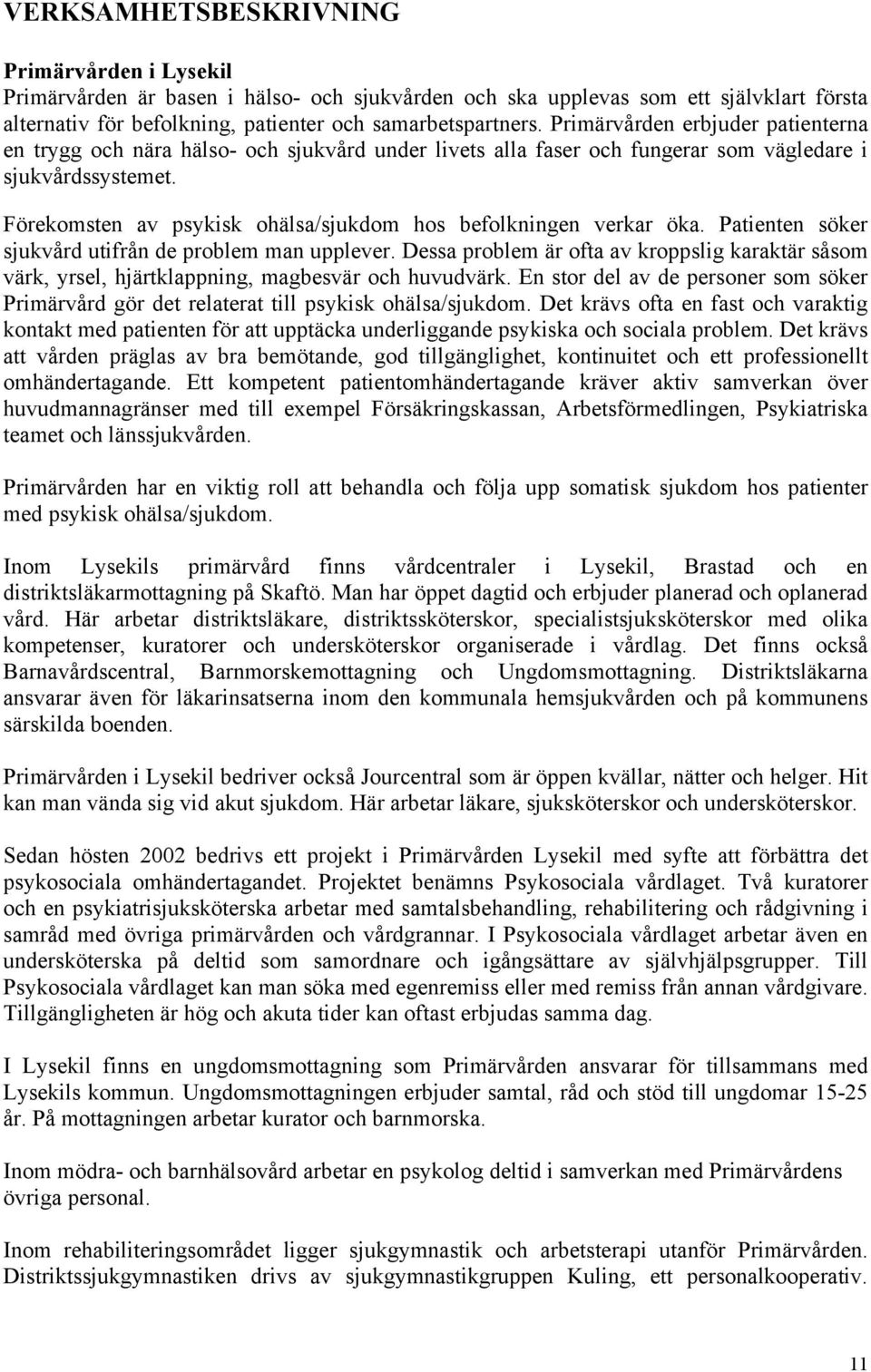 Förekomsten av psykisk ohälsa/sjukdom hos befolkningen verkar öka. Patienten söker sjukvård utifrån de problem man upplever.