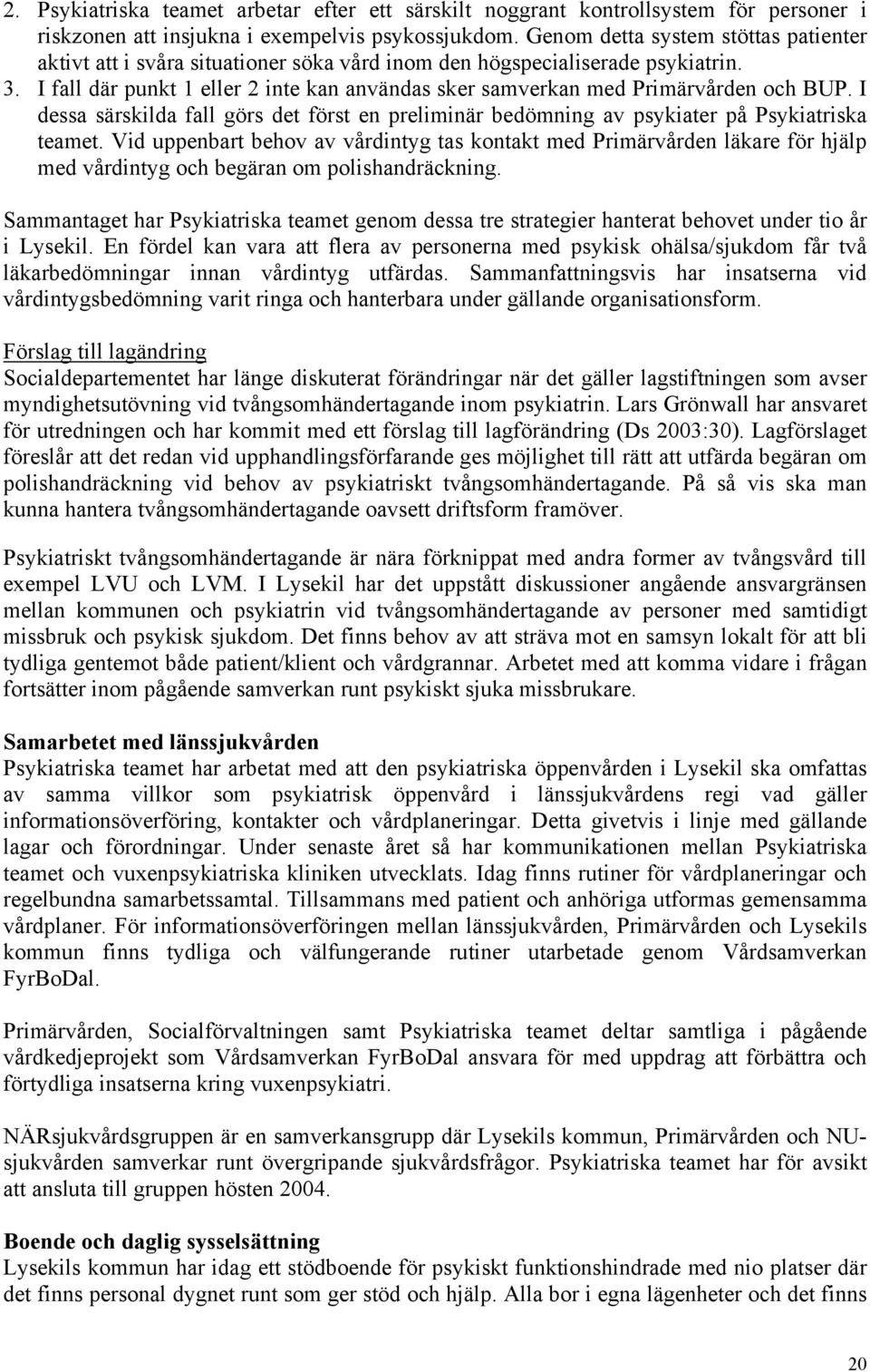 I fall där punkt 1 eller 2 inte kan användas sker samverkan med Primärvården och BUP. I dessa särskilda fall görs det först en preliminär bedömning av psykiater på Psykiatriska teamet.