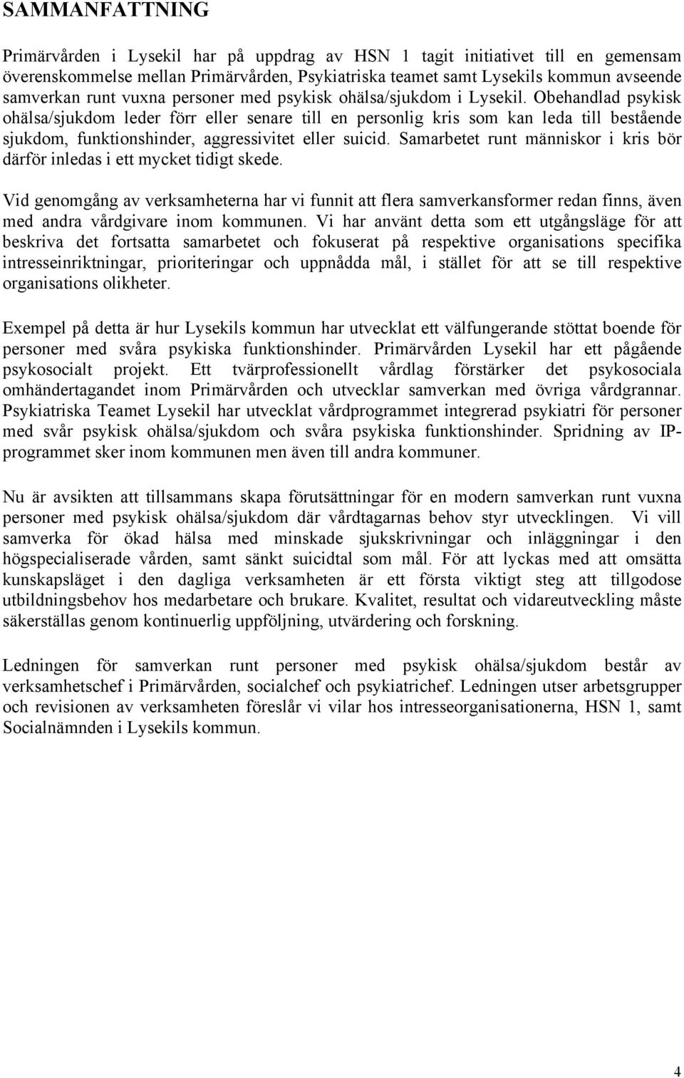 Obehandlad psykisk ohälsa/sjukdom leder förr eller senare till en personlig kris som kan leda till bestående sjukdom, funktionshinder, aggressivitet eller suicid.