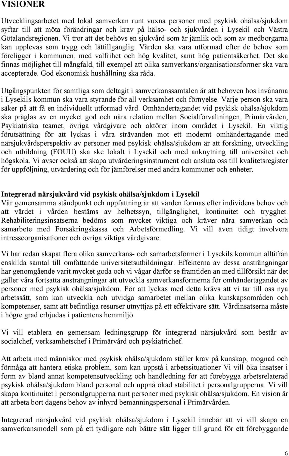 Vården ska vara utformad efter de behov som föreligger i kommunen, med valfrihet och hög kvalitet, samt hög patientsäkerhet.