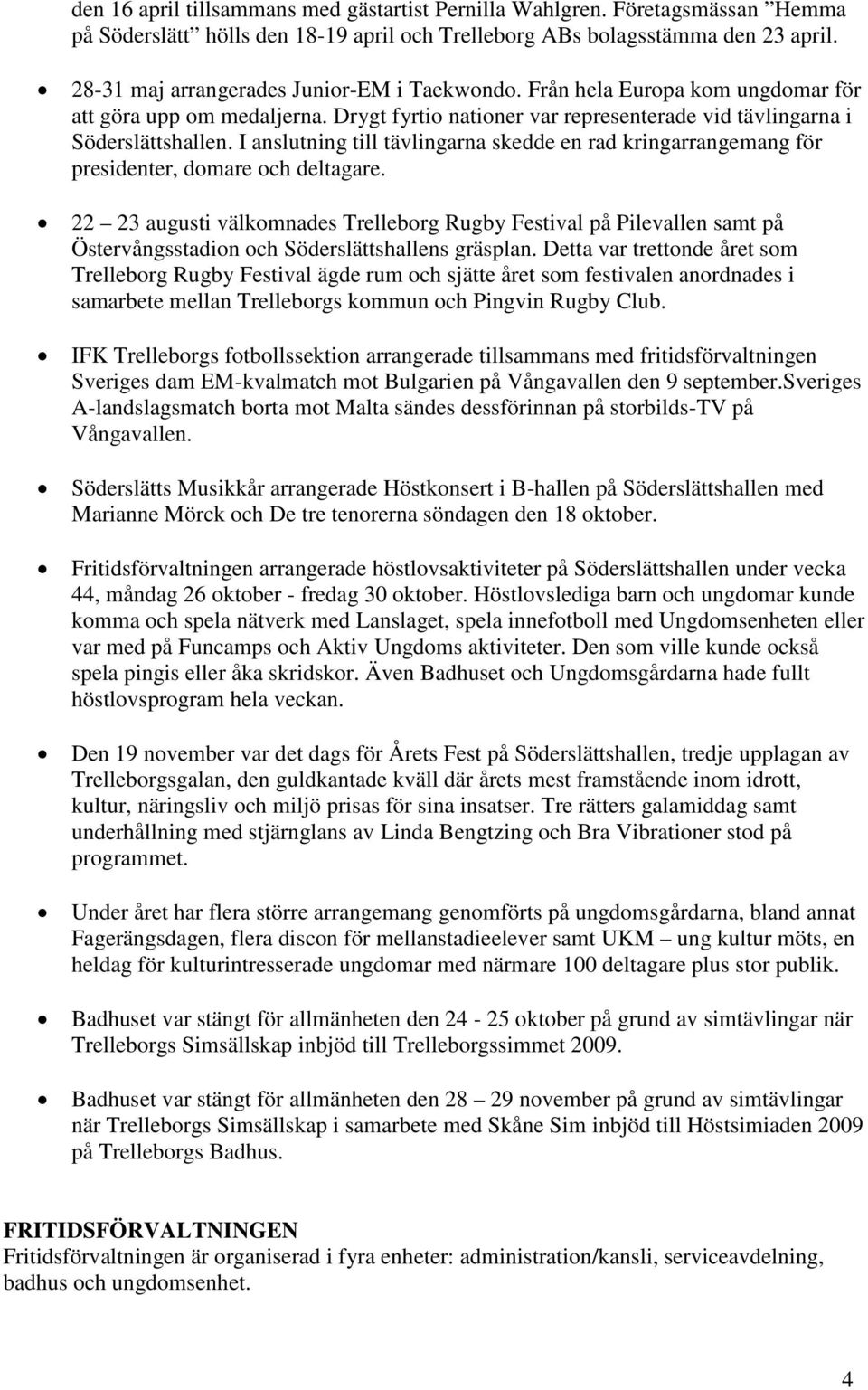 I anslutning till tävlingarna skedde en rad kringarrangemang för presidenter, domare och deltagare.