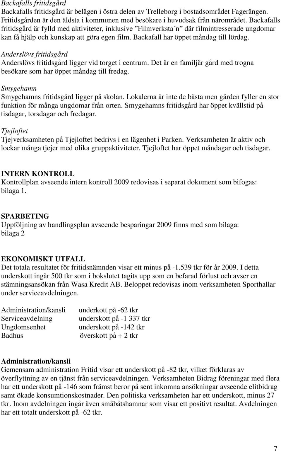 Anderslövs fritidsgård Anderslövs fritidsgård ligger vid torget i centrum. Det är en familjär gård med trogna besökare som har öppet måndag till fredag.