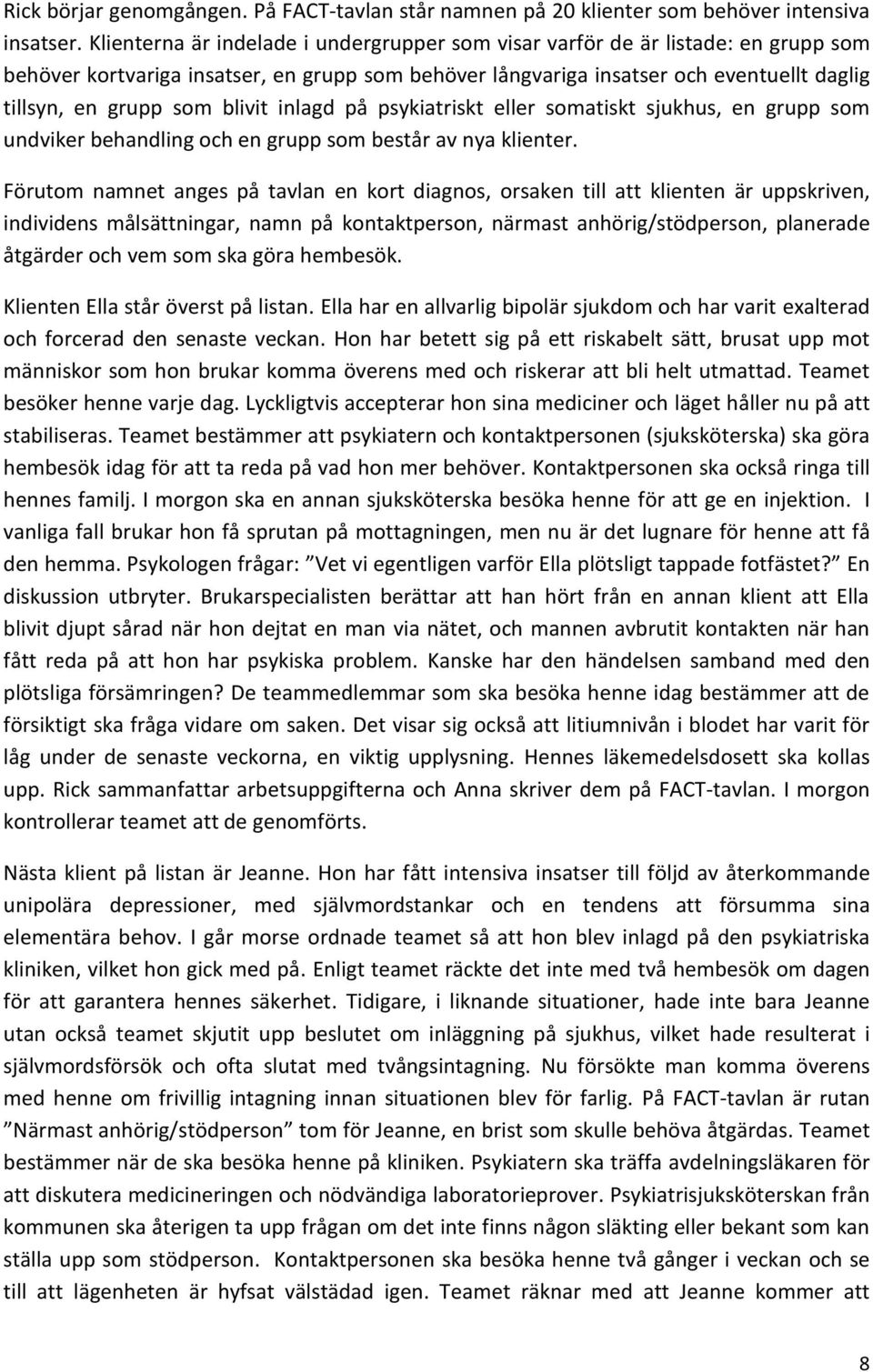 blivit inlagd på psykiatriskt eller somatiskt sjukhus, en grupp som undviker behandling och en grupp som består av nya klienter.