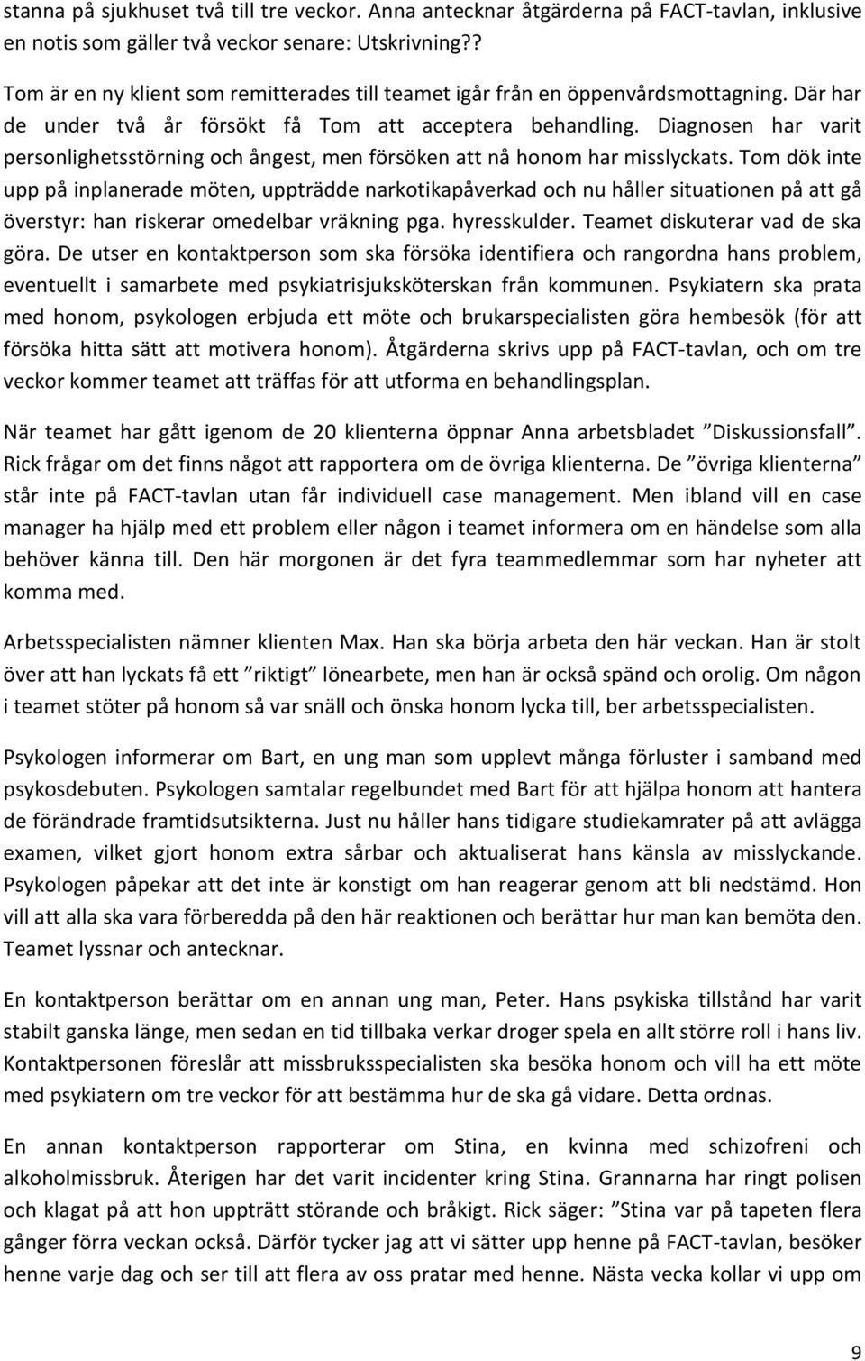 Diagnosen har varit personlighetsstörning och ångest, men försöken att nå honom har misslyckats.