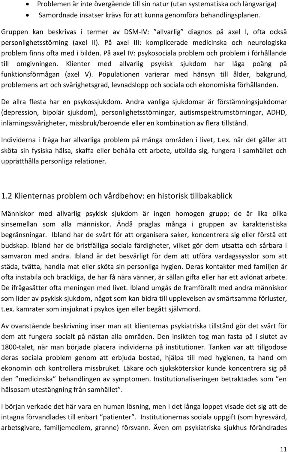 På axel III: komplicerade medicinska och neurologiska problem finns ofta med i bilden. På axel IV: psykosociala problem och problem i förhållande till omgivningen.