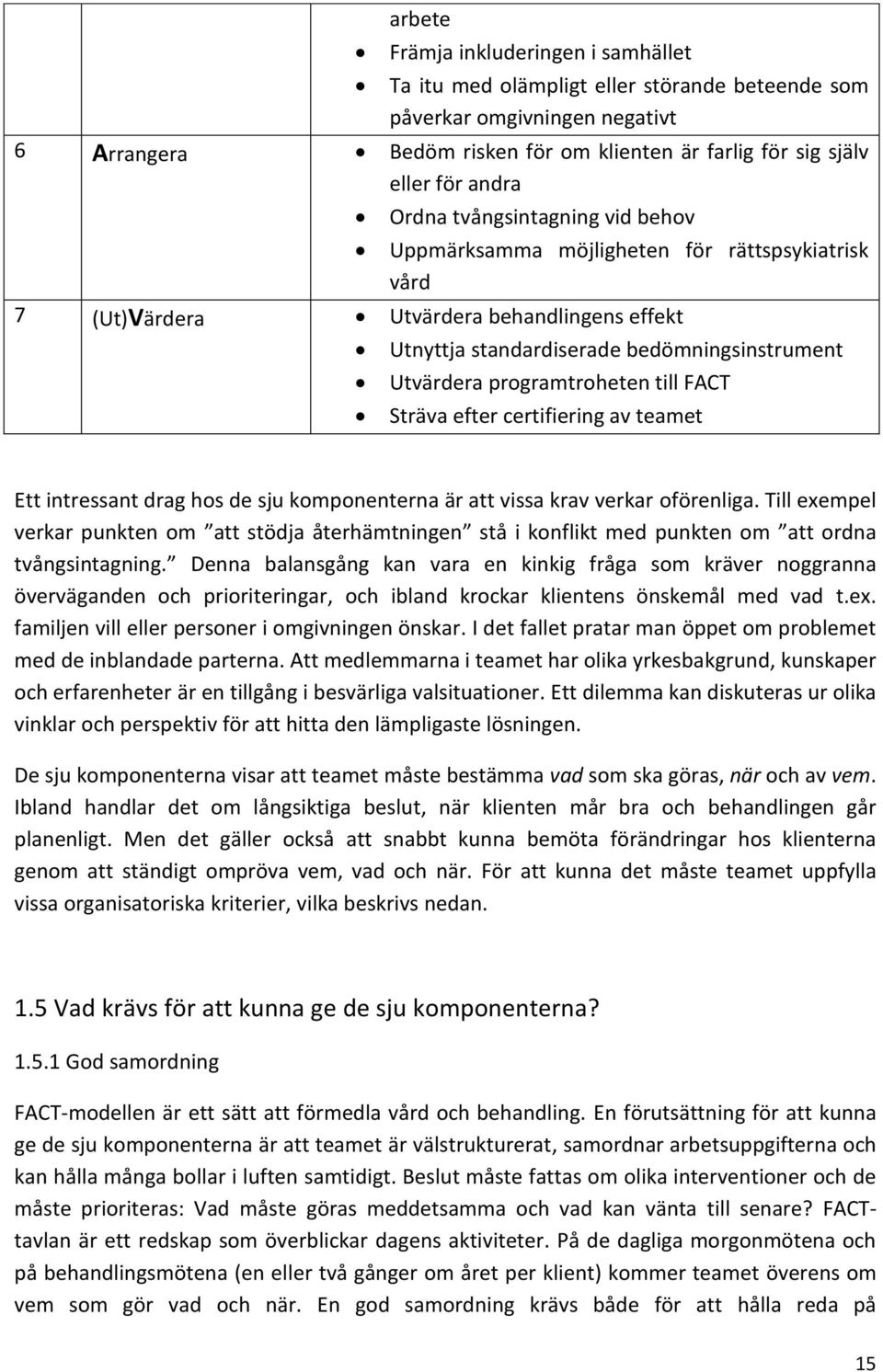 till FACT Sträva efter certifiering av teamet Ett intressant drag hos de sju komponenterna är att vissa krav verkar oförenliga.