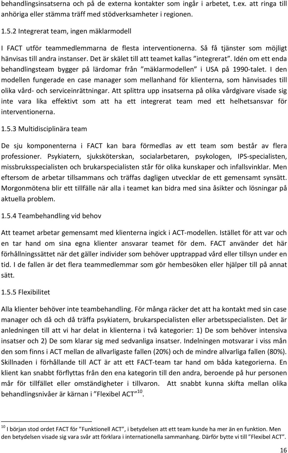 Det är skälet till att teamet kallas integrerat. Idén om ett enda behandlingsteam bygger på lärdomar från mäklarmodellen i USA på 1990-talet.