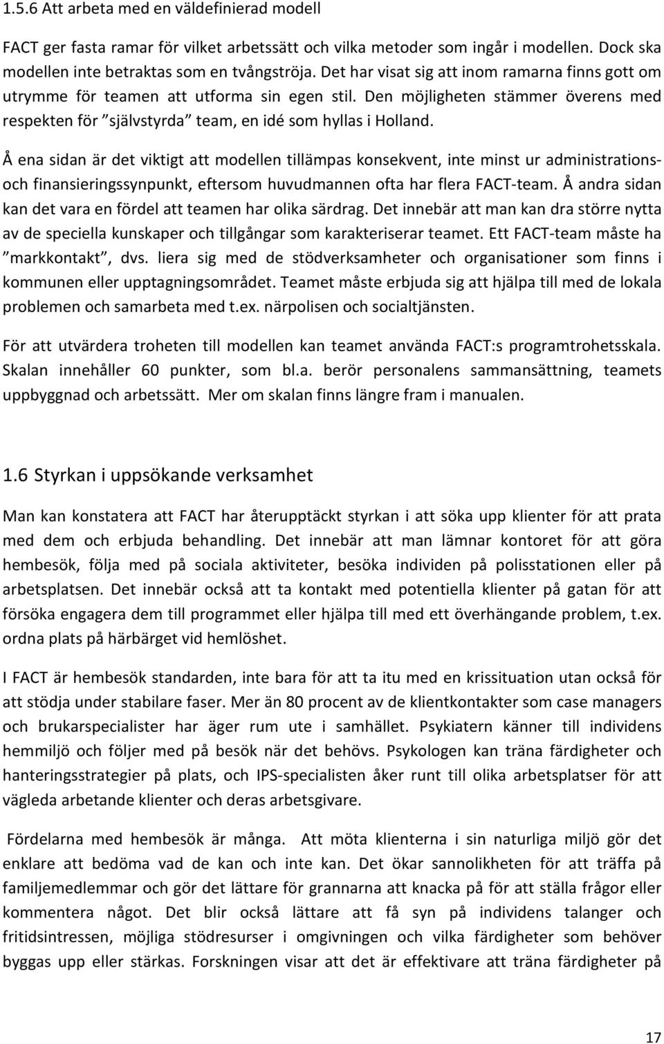 Å ena sidan är det viktigt att modellen tillämpas konsekvent, inte minst ur administrationsoch finansieringssynpunkt, eftersom huvudmannen ofta har flera FACT-team.