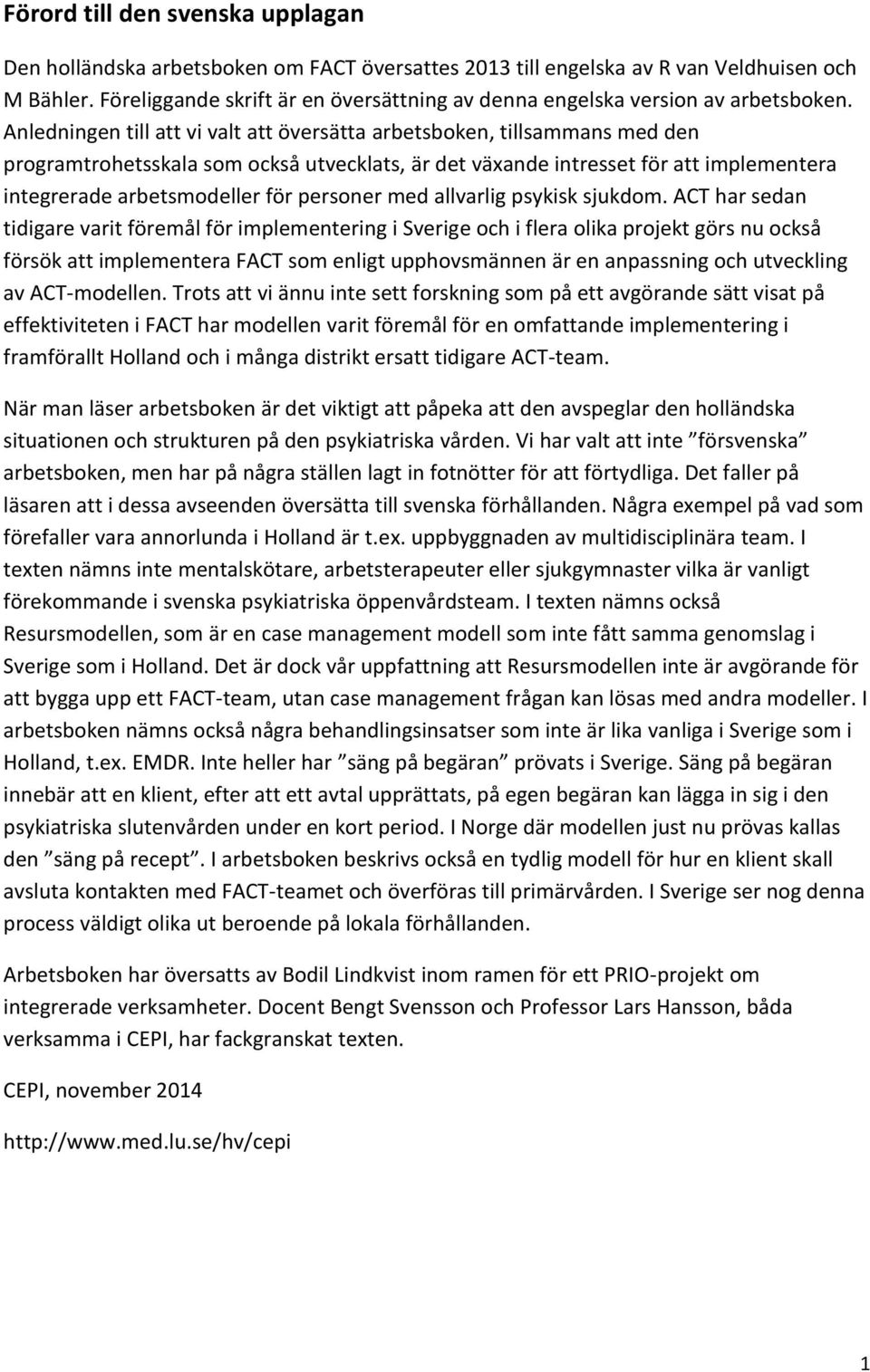 Anledningen till att vi valt att översätta arbetsboken, tillsammans med den programtrohetsskala som också utvecklats, är det växande intresset för att implementera integrerade arbetsmodeller för