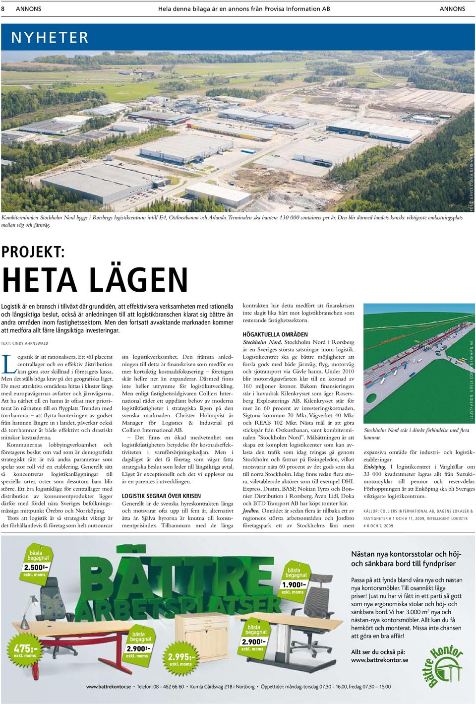 Foto: Gävle Containerhamn AB Projekt: Heta lägen Logistik är en bransch i tillväxt där grundidén, att effektivisera verksamheten med rationella och långsiktiga beslut, också är anledningen till att