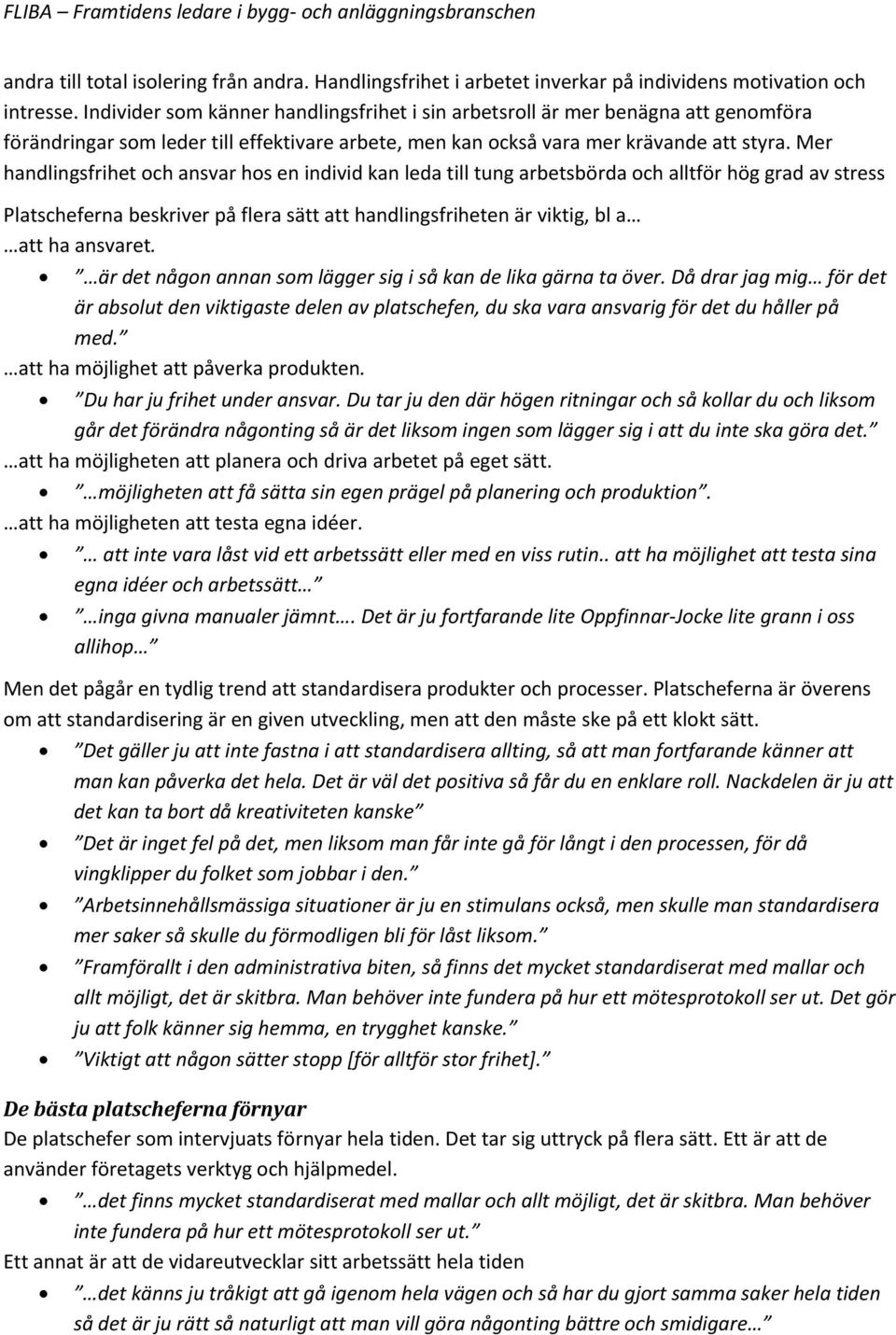 Mer handlingsfrihet och ansvar hos en individ kan leda till tung arbetsbörda och alltför hög grad av stress Platscheferna beskriver på flera sätt att handlingsfriheten är viktig, bl a att ha ansvaret.