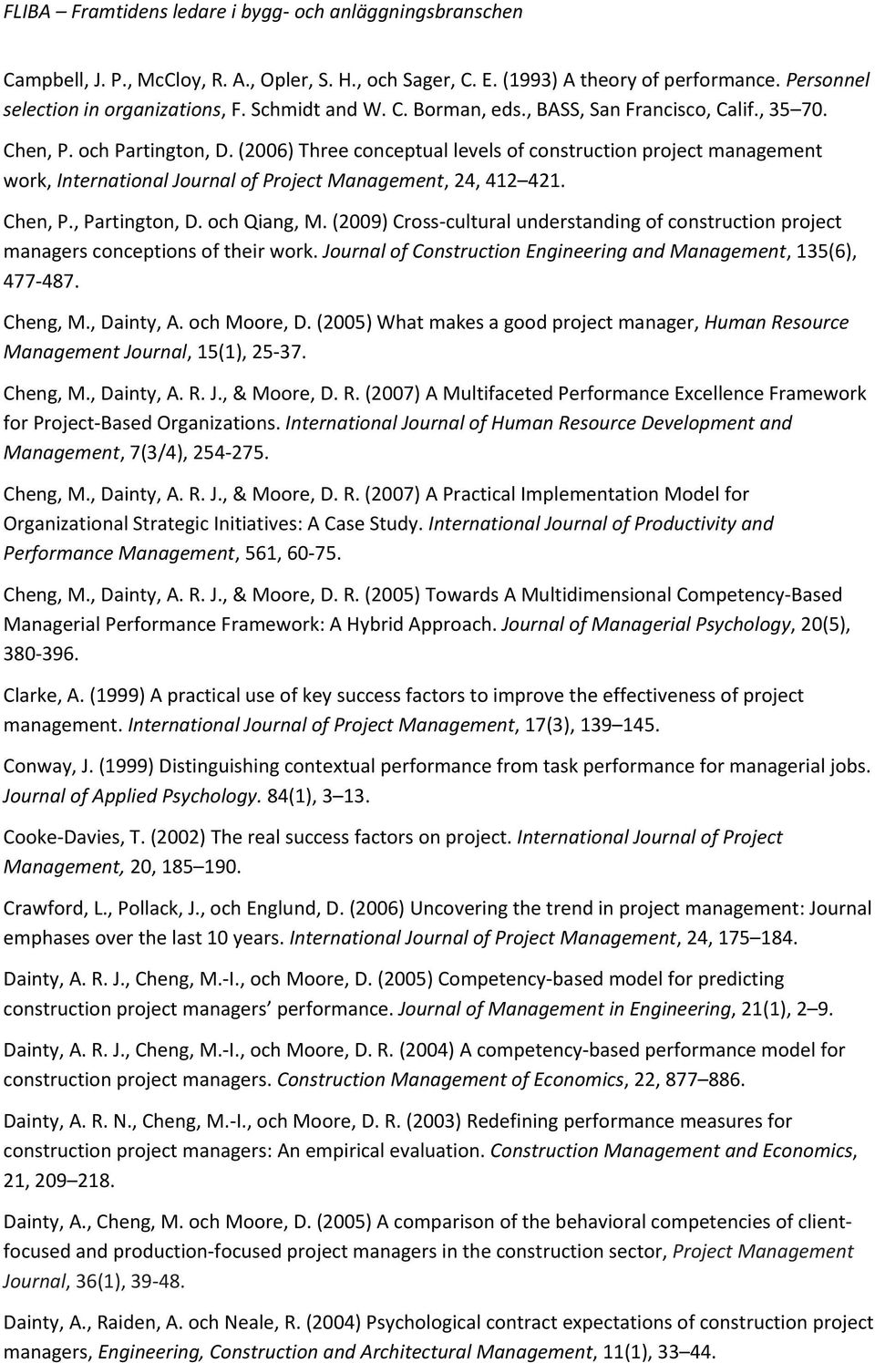 och Qiang, M. (2009) Cross-cultural understanding of construction project managers conceptions of their work. Journal of Construction Engineering and Management, 135(6), 477-487. Cheng, M., Dainty, A.