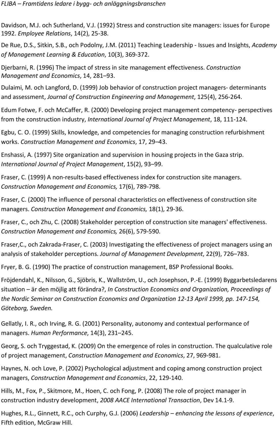 (1999) Job behavior of construction project managers- determinants and assessment, Journal of Construction Engineering and Management, 125(4), 256-264. Edum Fotwe, F. och McCaffer, R.