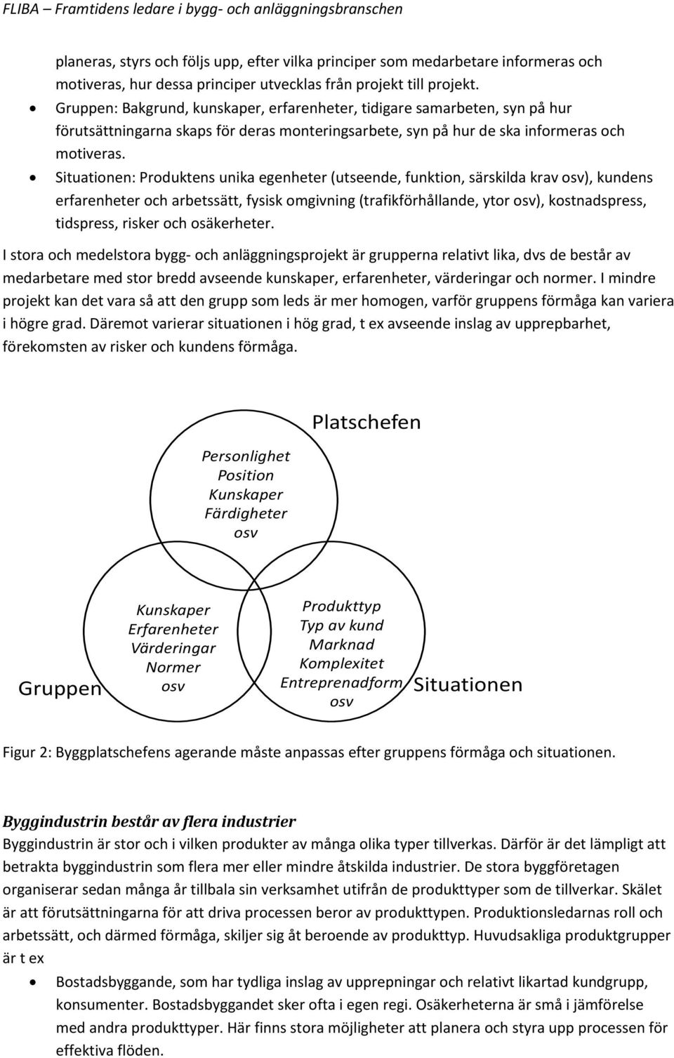 Situationen: Produktens unika egenheter (utseende, funktion, särskilda krav osv), kundens erfarenheter och arbetssätt, fysisk omgivning (trafikförhållande, ytor osv), kostnadspress, tidspress, risker