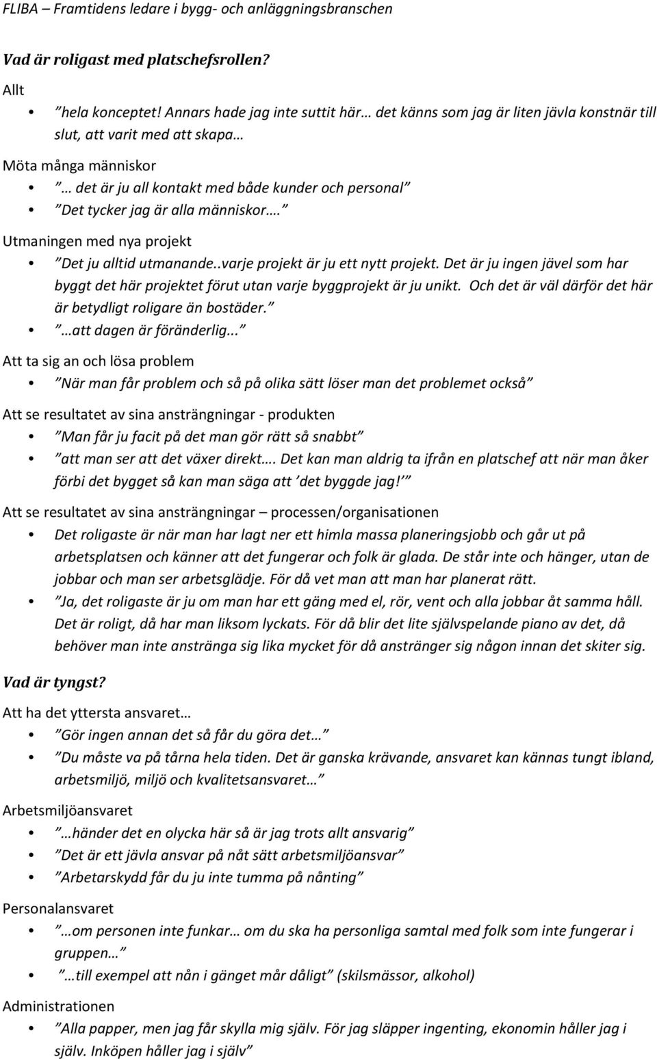 alla människor. Utmaningen med nya projekt Det ju alltid utmanande..varje projekt är ju ett nytt projekt.