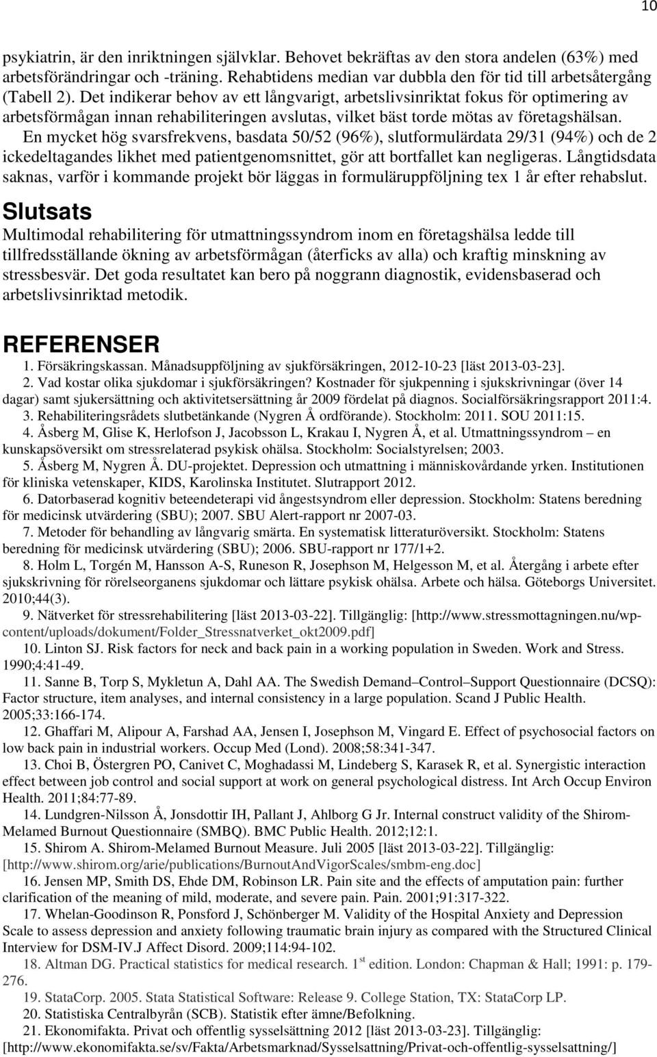 En mycket hög svarsfrekvens, basdata 5/52 (96%), slutformulärdata 29/31 (94%) och de 2 ickedeltagandes likhet med patientgenomsnittet, gör att bortfallet kan negligeras.