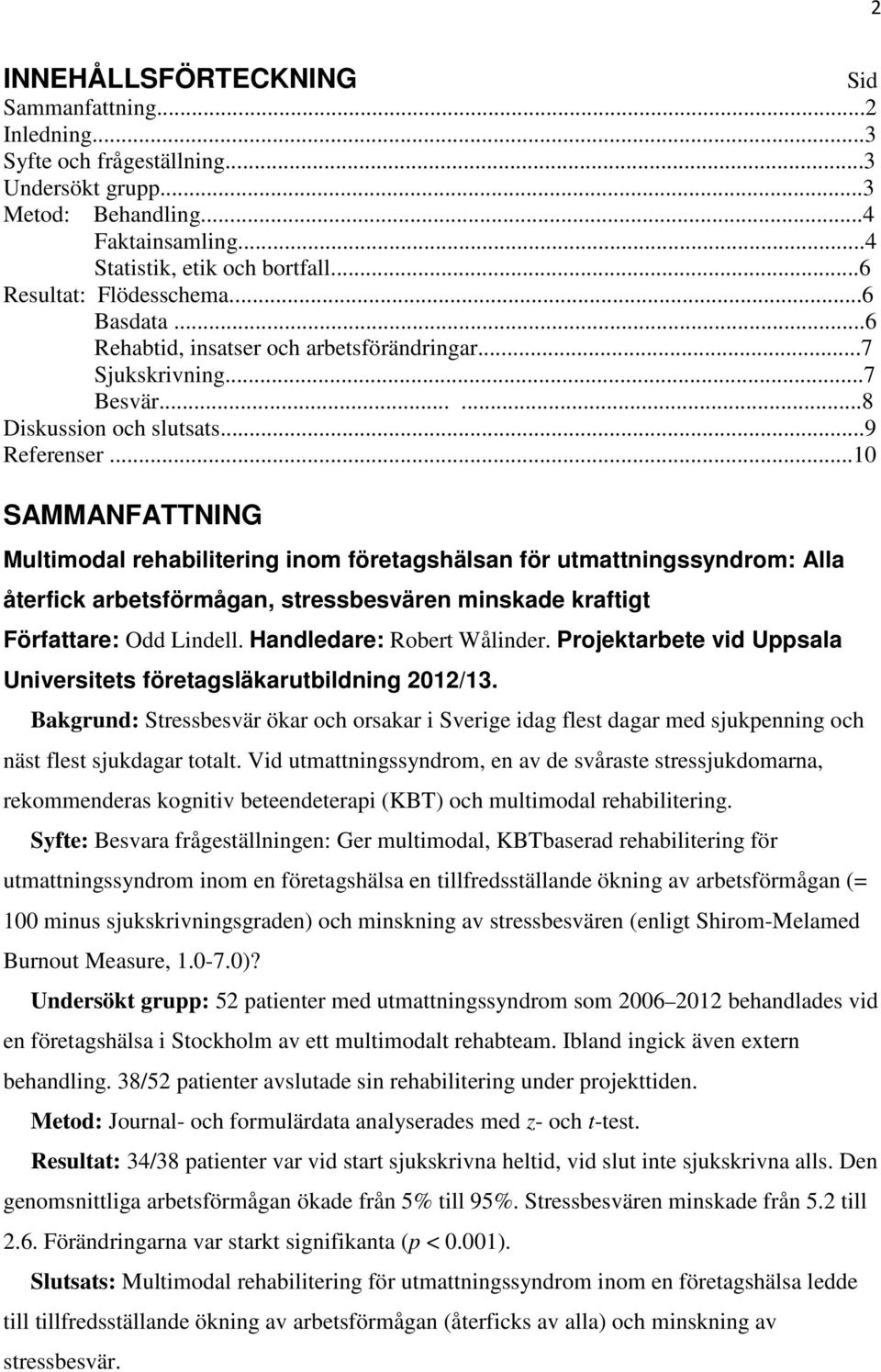 ..1 SAMMANFATTNING Multimodal rehabilitering inom företagshälsan för utmattningssyndrom: Alla återfick arbetsförmågan, stressbesvären minskade kraftigt Författare: Odd Lindell.