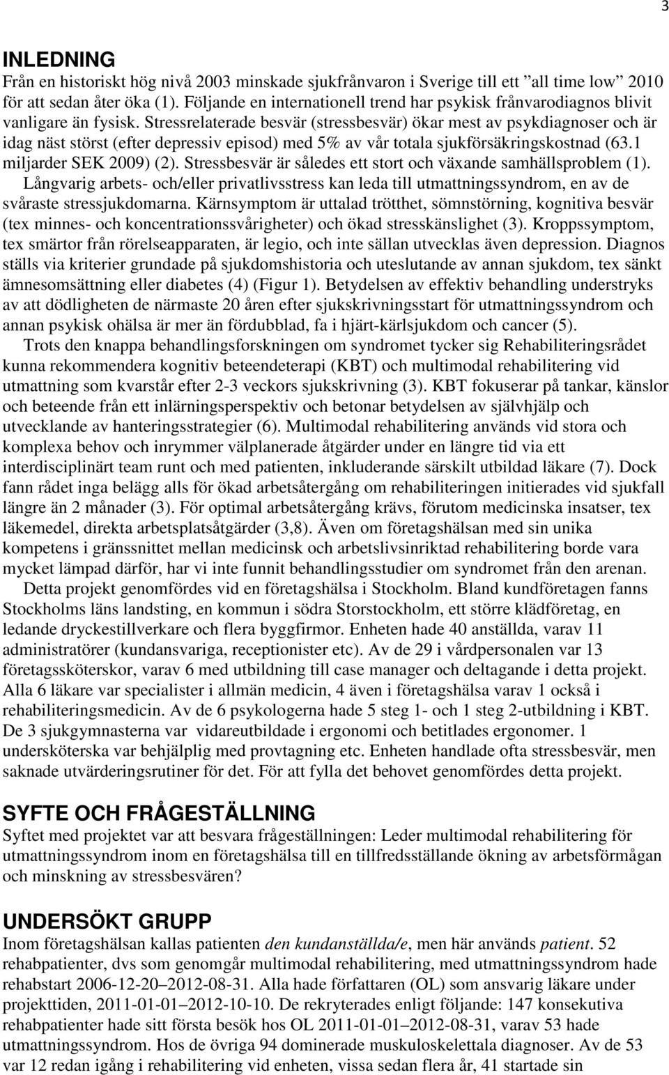 Stressrelaterade besvär (stressbesvär) ökar mest av psykdiagnoser och är idag näst störst (efter depressiv episod) med 5% av vår totala sjukförsäkringskostnad (63.1 miljarder SEK 29) (2).