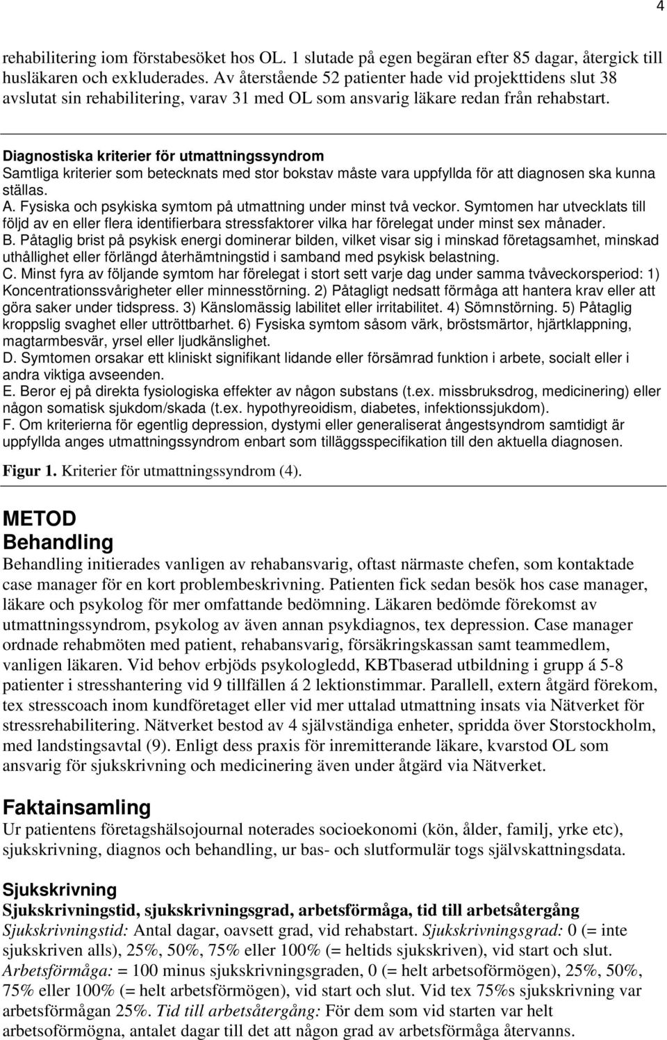 Diagnostiska kriterier för utmattningssyndrom Samtliga kriterier som betecknats med stor bokstav måste vara uppfyllda för att diagnosen ska kunna ställas. A.