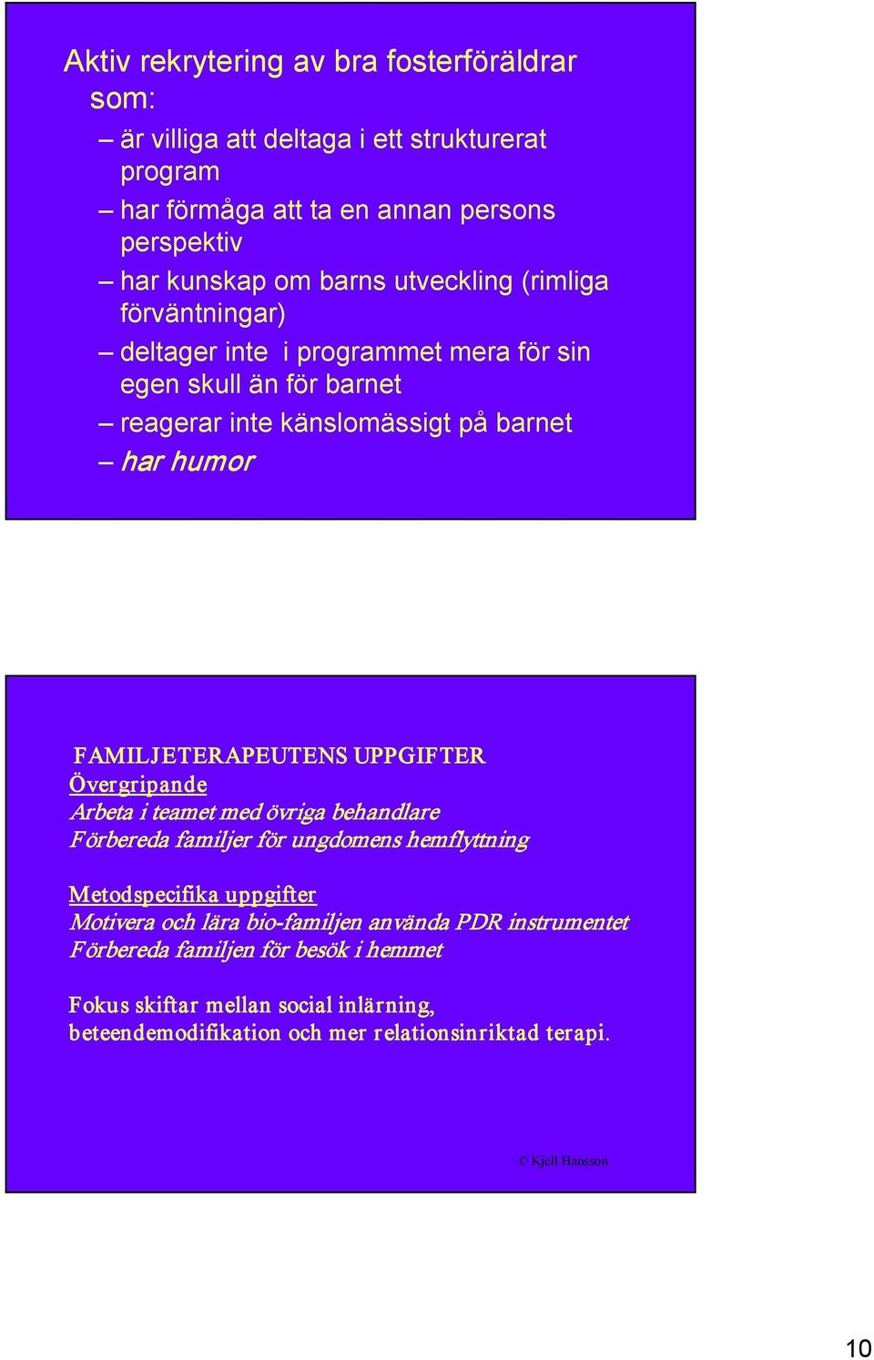 FAMILJETERAPEUTENS UPPGIFTER Övergripande Arbeta i teamet med övriga behandlare Förbereda familjer för ungdomens hemflyttning Metodspecifika uppgifter Motivera och