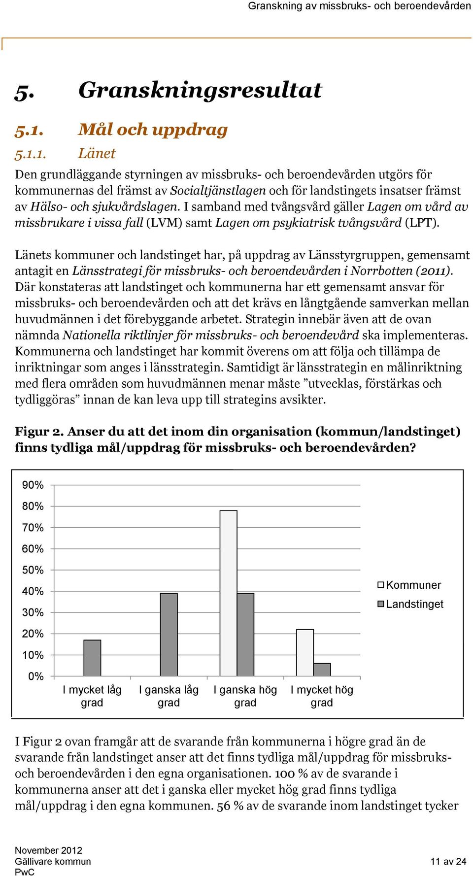 1. Länet Den grundläggande styrningen av missbruks- och beroendevården utgörs för kommunernas del främst av Socialtjänstlagen och för landstingets insatser främst av Hälso- och sjukvårdslagen.