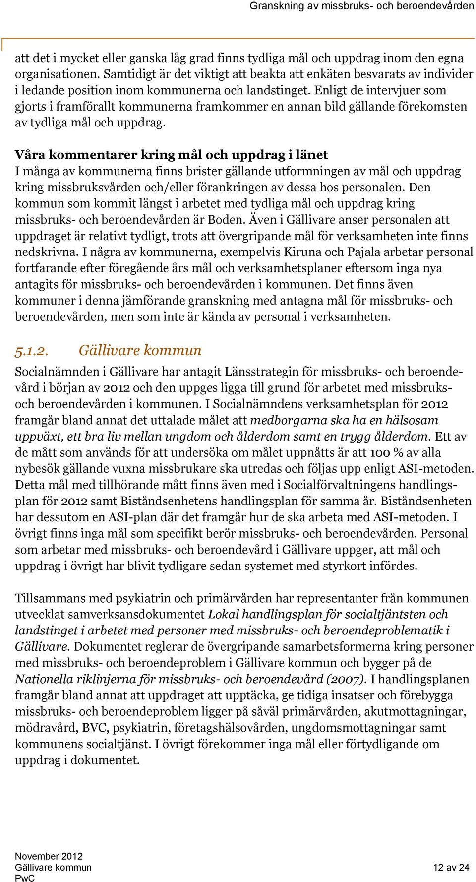 Enligt de intervjuer som gjorts i framförallt kommunerna framkommer en annan bild gällande förekomsten av tydliga mål och uppdrag.