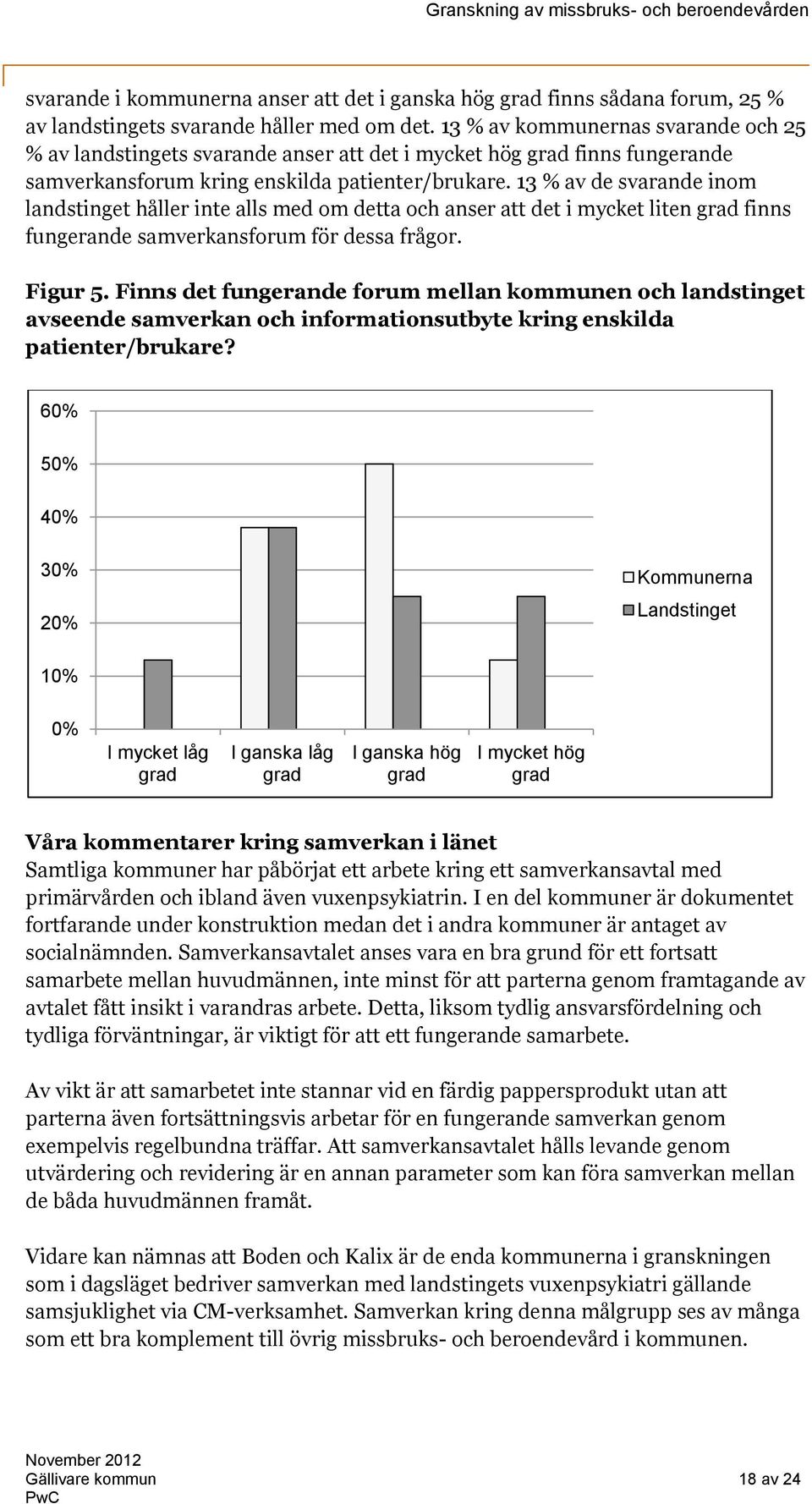 13 % av de svarande inom landstinget håller inte alls med om detta och anser att det i mycket liten finns fungerande samverkansforum för dessa frågor. Figur 5.