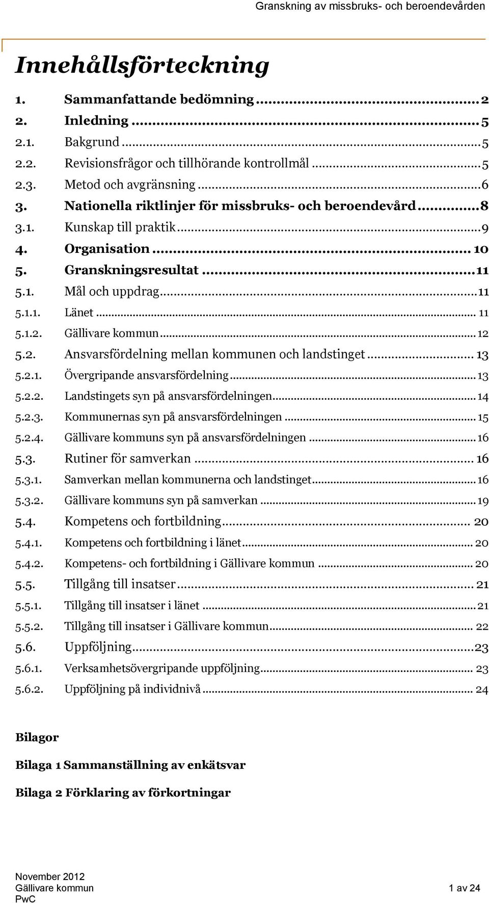 Gällivare kommun... 12 5.2. Ansvarsfördelning mellan kommunen och landstinget... 13 5.2.1. Övergripande ansvarsfördelning... 13 5.2.2. Landstingets syn på ansvarsfördelningen... 14 5.2.3. Kommunernas syn på ansvarsfördelningen.