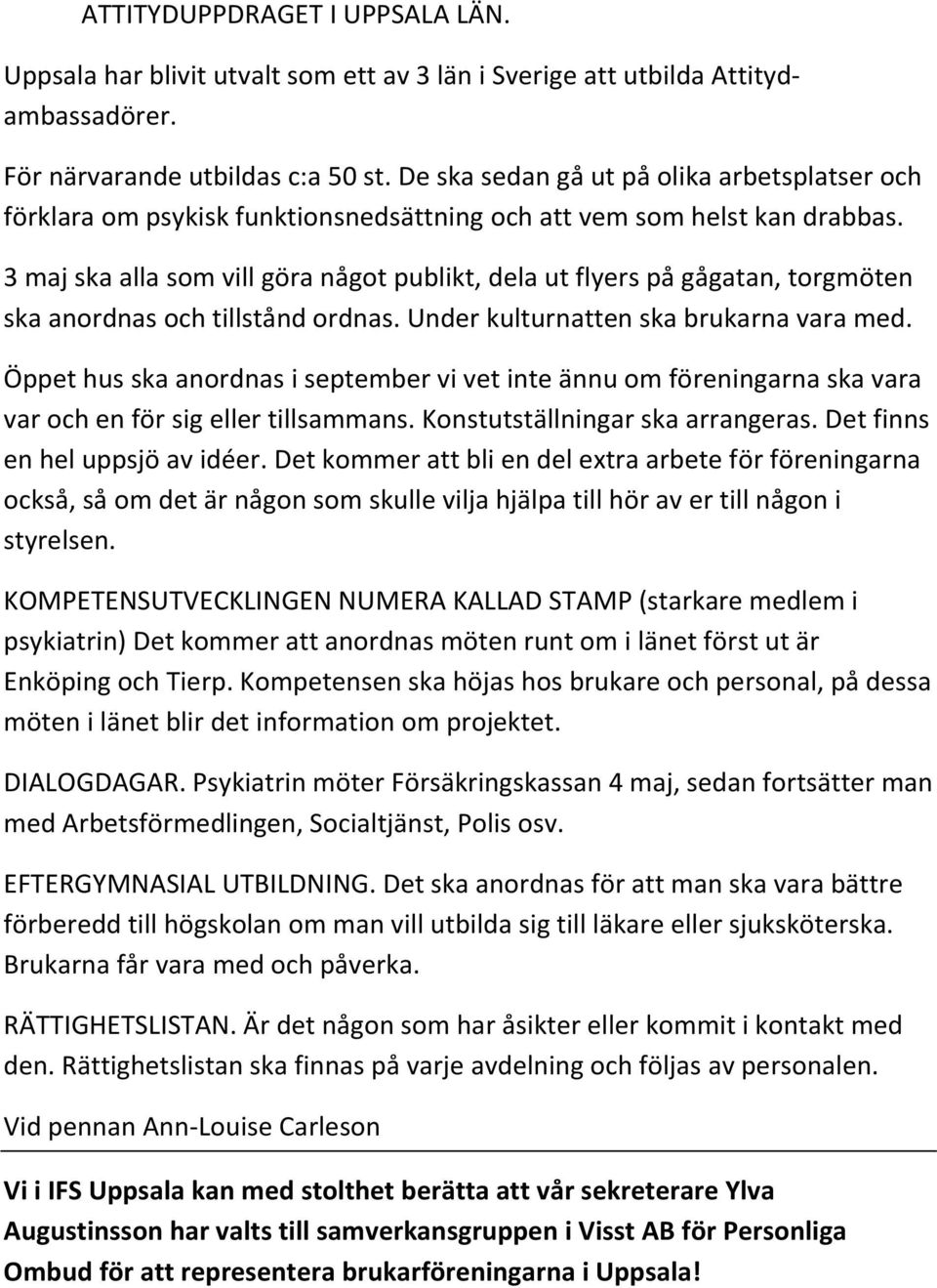 3 maj ska alla som vill göra något publikt, dela ut flyers på gågatan, torgmöten ska anordnas och tillstånd ordnas. Under kulturnatten ska brukarna vara med.