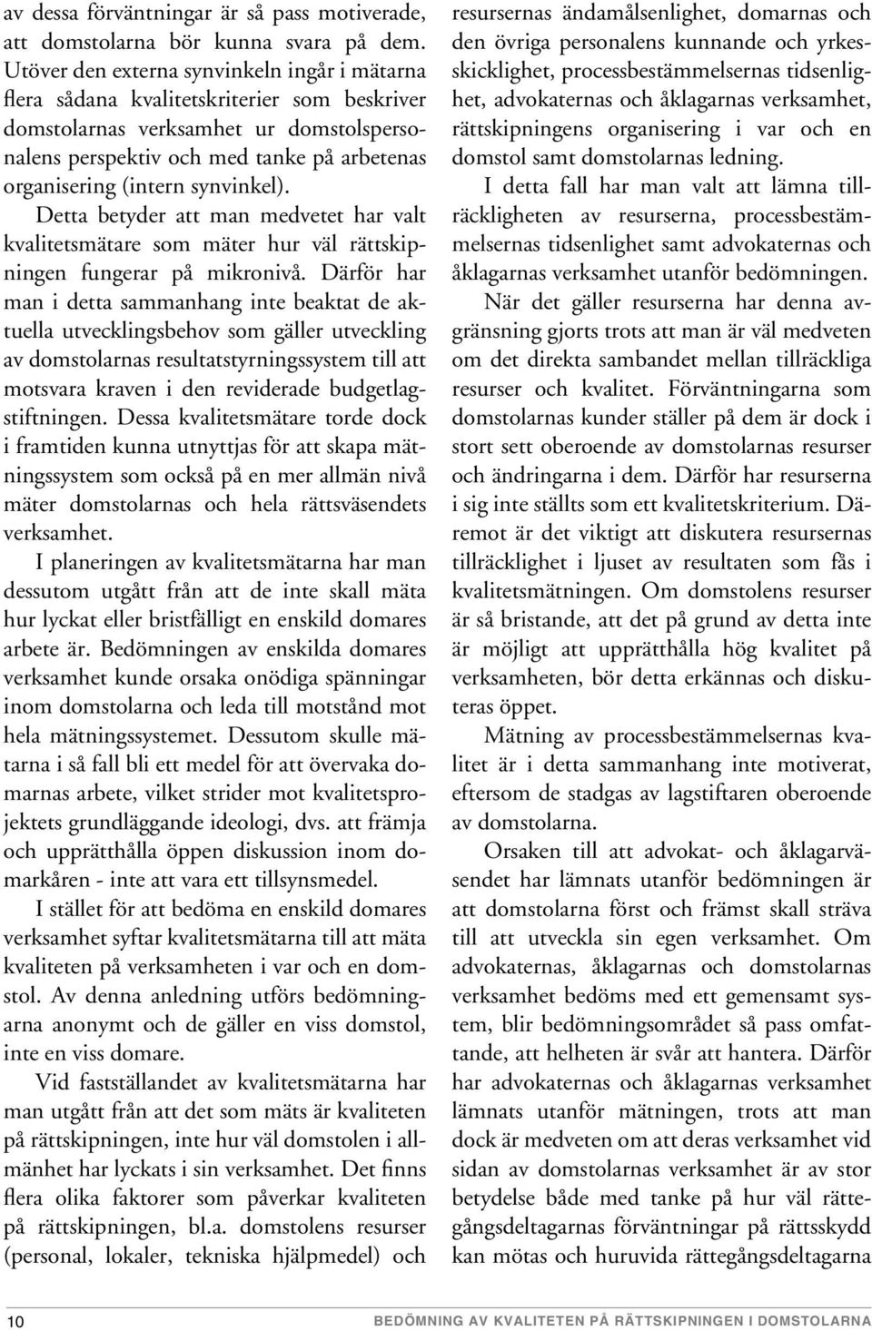 synvinkel). Detta betyder att man medvetet har valt kvalitetsmätare som mäter hur väl rättskipningen fungerar på mikronivå.