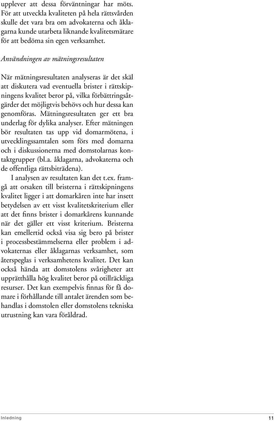 Användningen av mätningsresultaten När mätningsresultaten analyseras är det skäl att diskutera vad eventuella brister i rättskipningens kvalitet beror på, vilka förbättringsåtgärder det möjligtvis