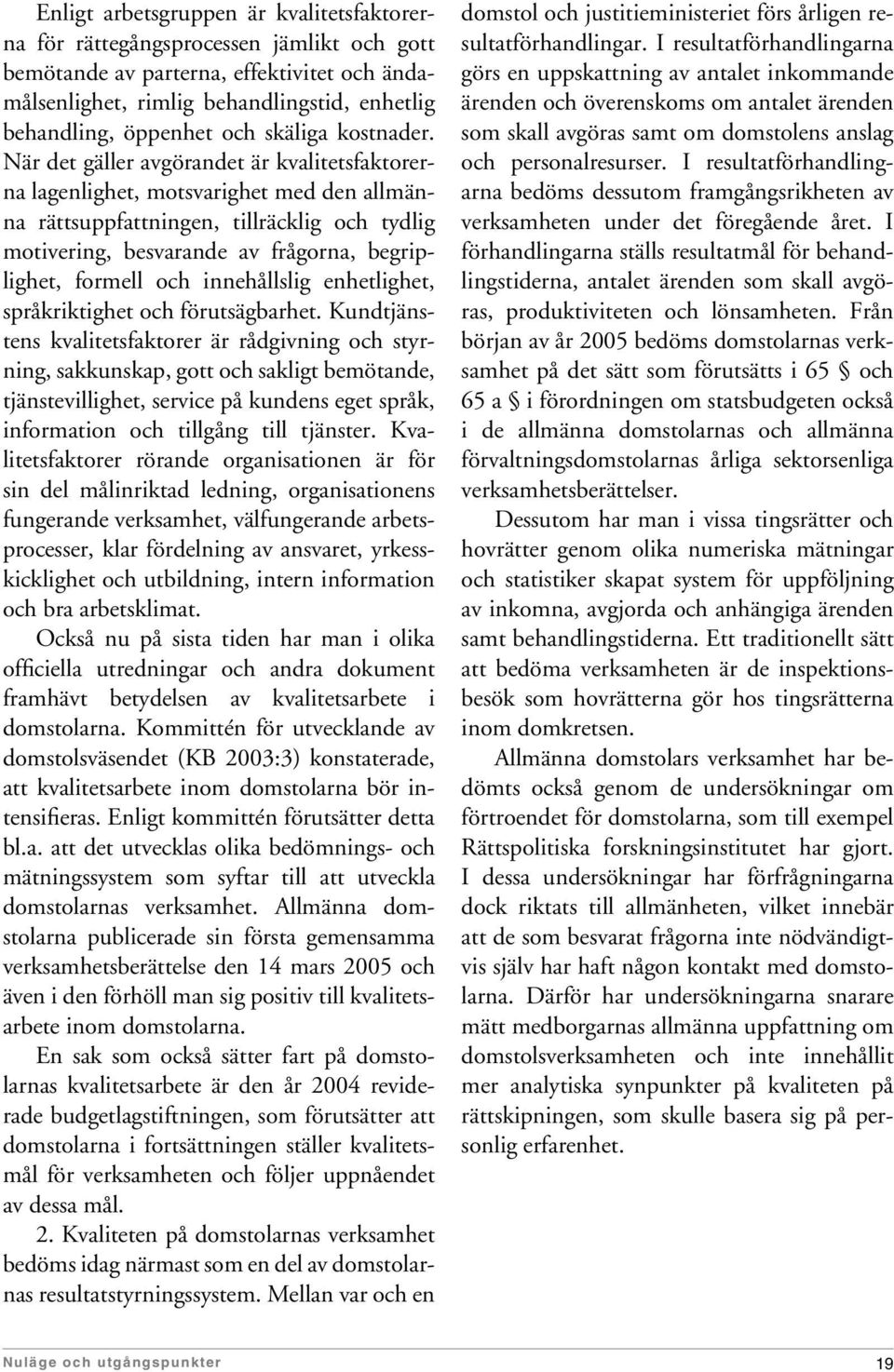 När det gäller avgörandet är kvalitetsfaktorerna lagenlighet, motsvarighet med den allmänna rättsuppfattningen, tillräcklig och tydlig motivering, besvarande av frågorna, begriplighet, formell och