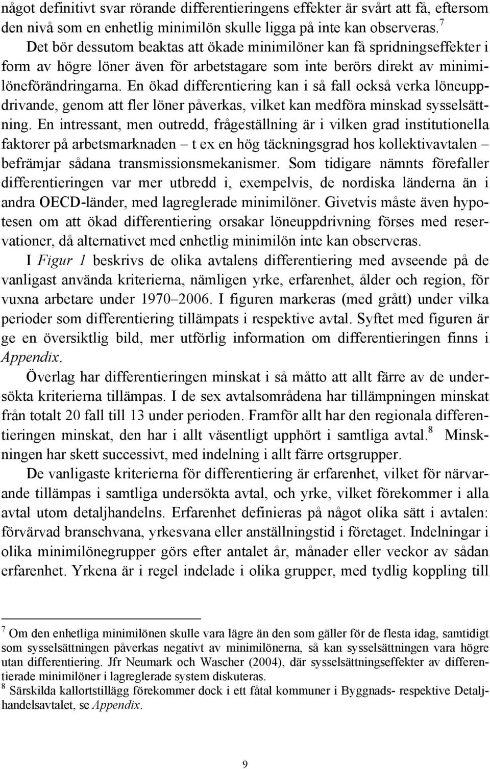 En ökad differentiering kan i så fall också verka löneuppdrivande, genom att fler löner påverkas, vilket kan medföra minskad sysselsättning.